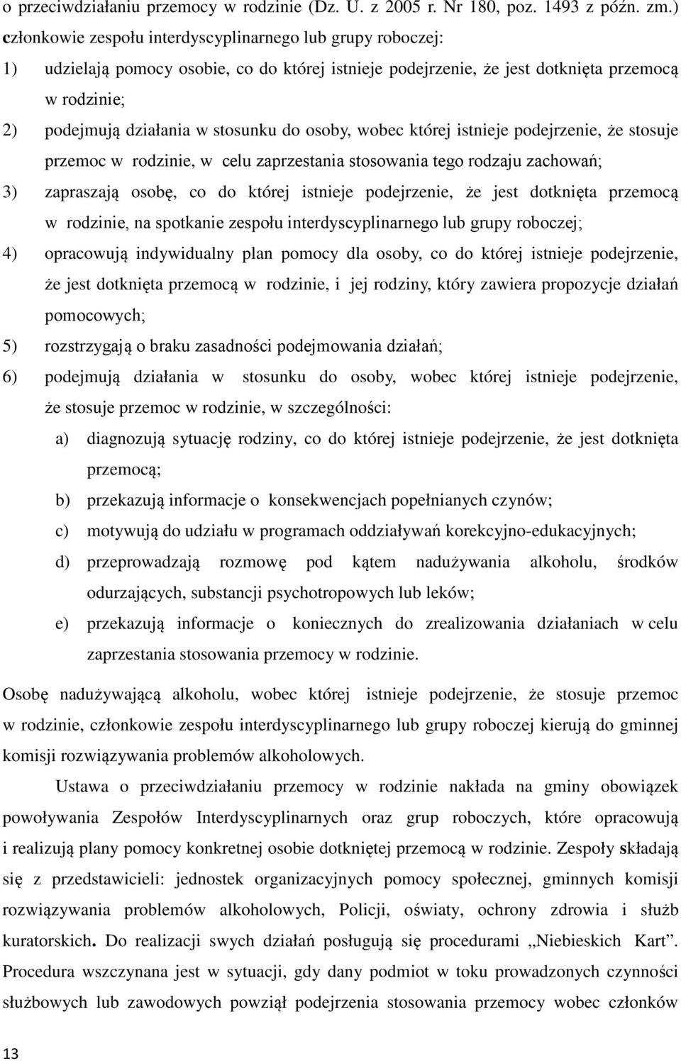 do osoby, wobec której istnieje podejrzenie, że stosuje przemoc w rodzinie, w celu zaprzestania stosowania tego rodzaju zachowań; 3) zapraszają osobę, co do której istnieje podejrzenie, że jest
