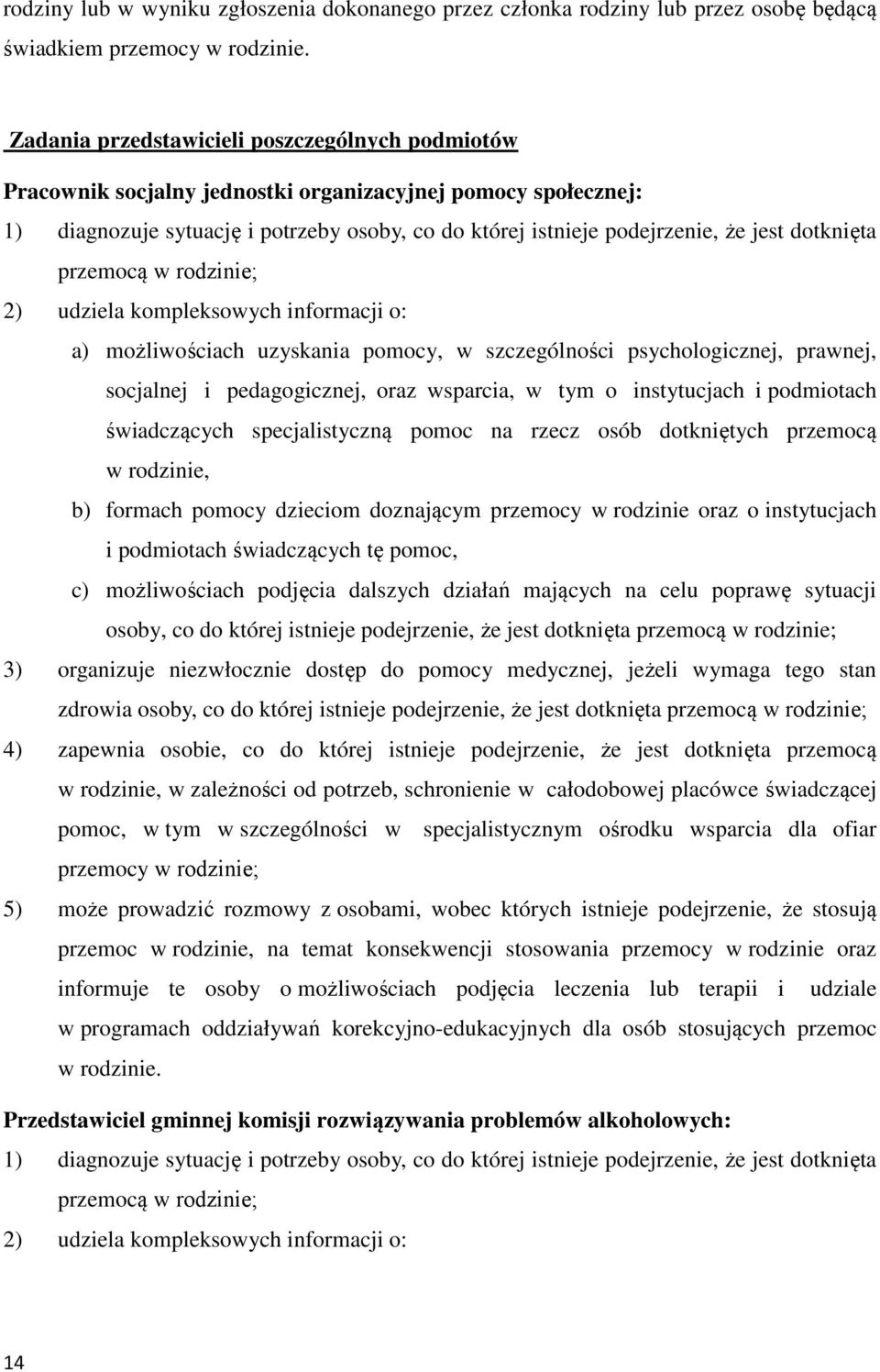 dotknięta przemocą w rodzinie; 2) udziela kompleksowych informacji o: a) możliwościach uzyskania pomocy, w szczególności psychologicznej, prawnej, socjalnej i pedagogicznej, oraz wsparcia, w tym o