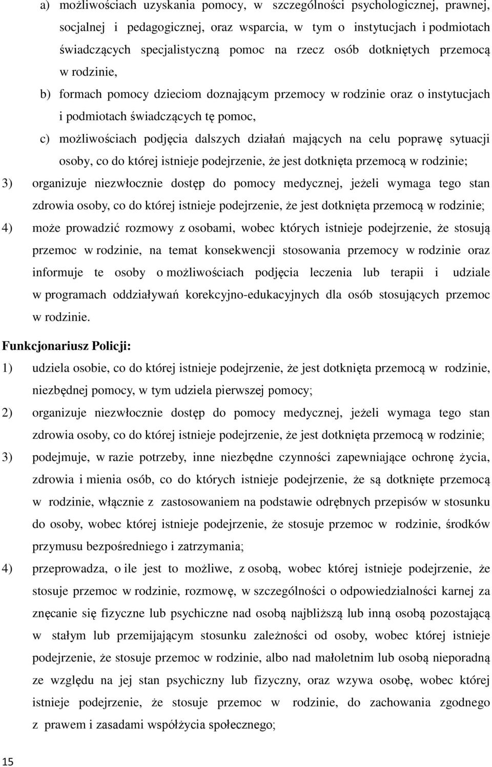 mających na celu poprawę sytuacji osoby, co do której istnieje podejrzenie, że jest dotknięta przemocą w rodzinie; 3) organizuje niezwłocznie dostęp do pomocy medycznej, jeżeli wymaga tego stan