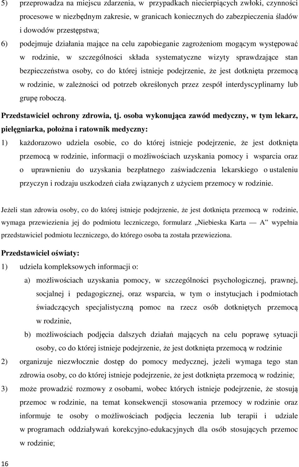 podejrzenie, że jest dotknięta przemocą w rodzinie, w zależności od potrzeb określonych przez zespół interdyscyplinarny lub grupę roboczą. Przedstawiciel ochrony zdrowia, tj.