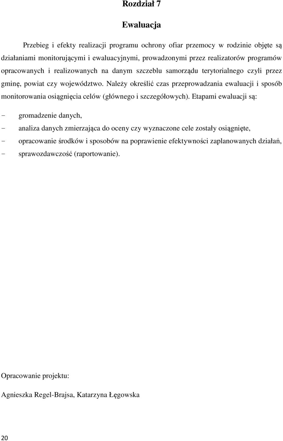 Należy określić czas przeprowadzania ewaluacji i sposób monitorowania osiągnięcia celów (głównego i szczegółowych).