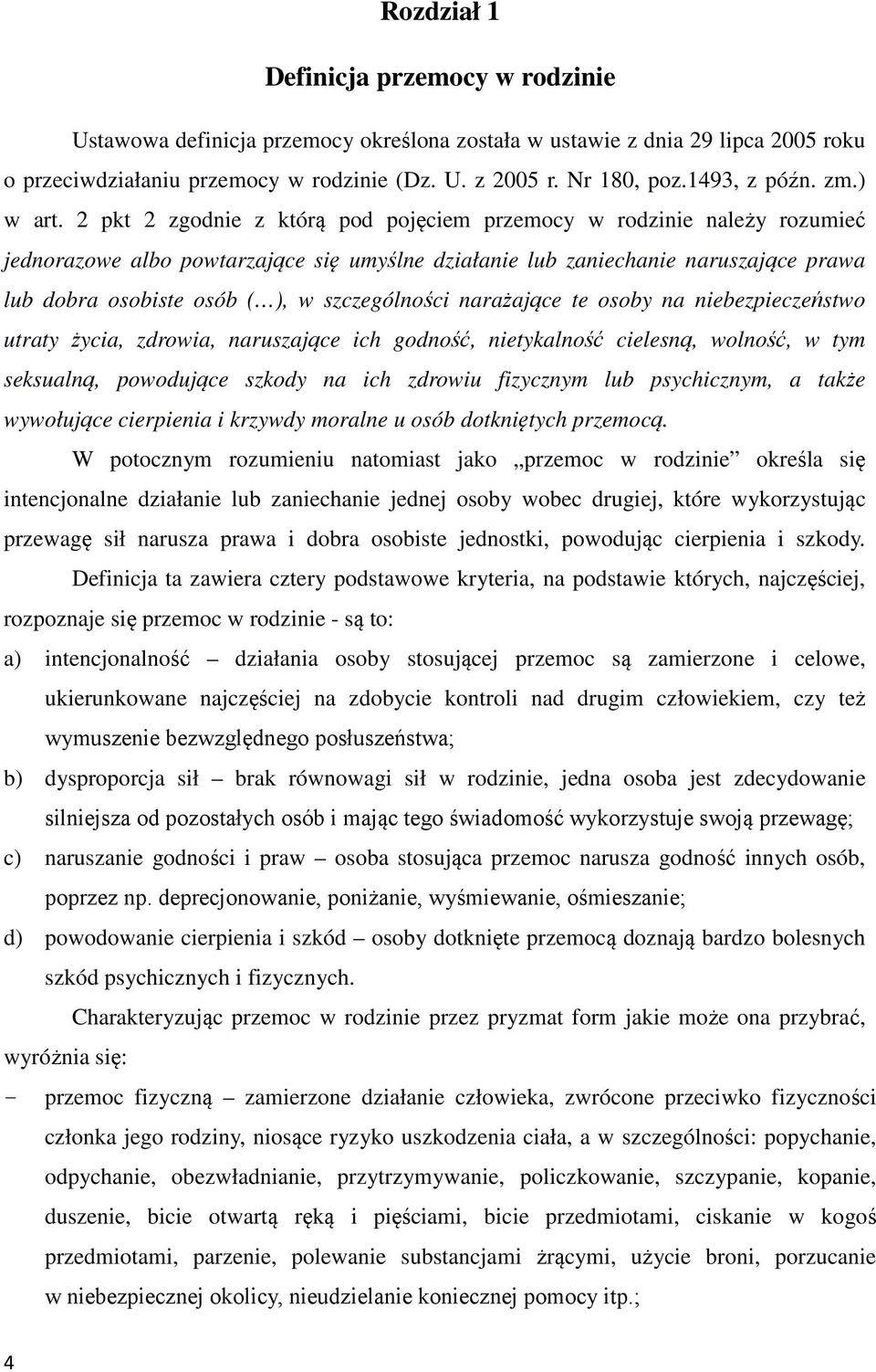 2 pkt 2 zgodnie z którą pod pojęciem przemocy w rodzinie należy rozumieć jednorazowe albo powtarzające się umyślne działanie lub zaniechanie naruszające prawa lub dobra osobiste osób ( ), w