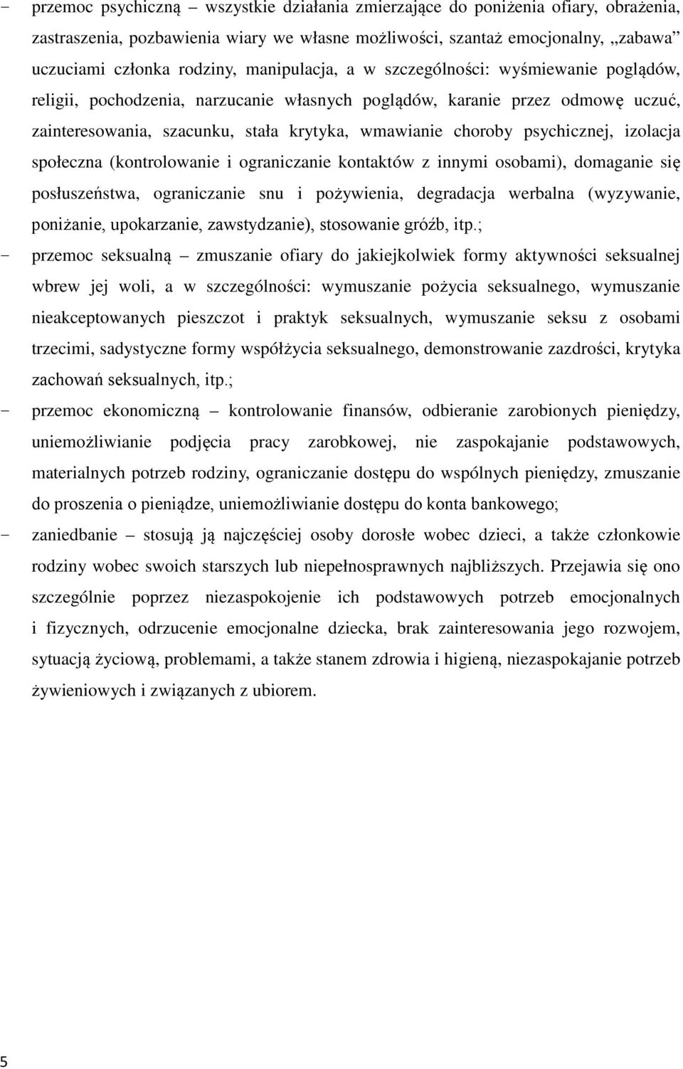 psychicznej, izolacja społeczna (kontrolowanie i ograniczanie kontaktów z innymi osobami), domaganie się posłuszeństwa, ograniczanie snu i pożywienia, degradacja werbalna (wyzywanie, poniżanie,