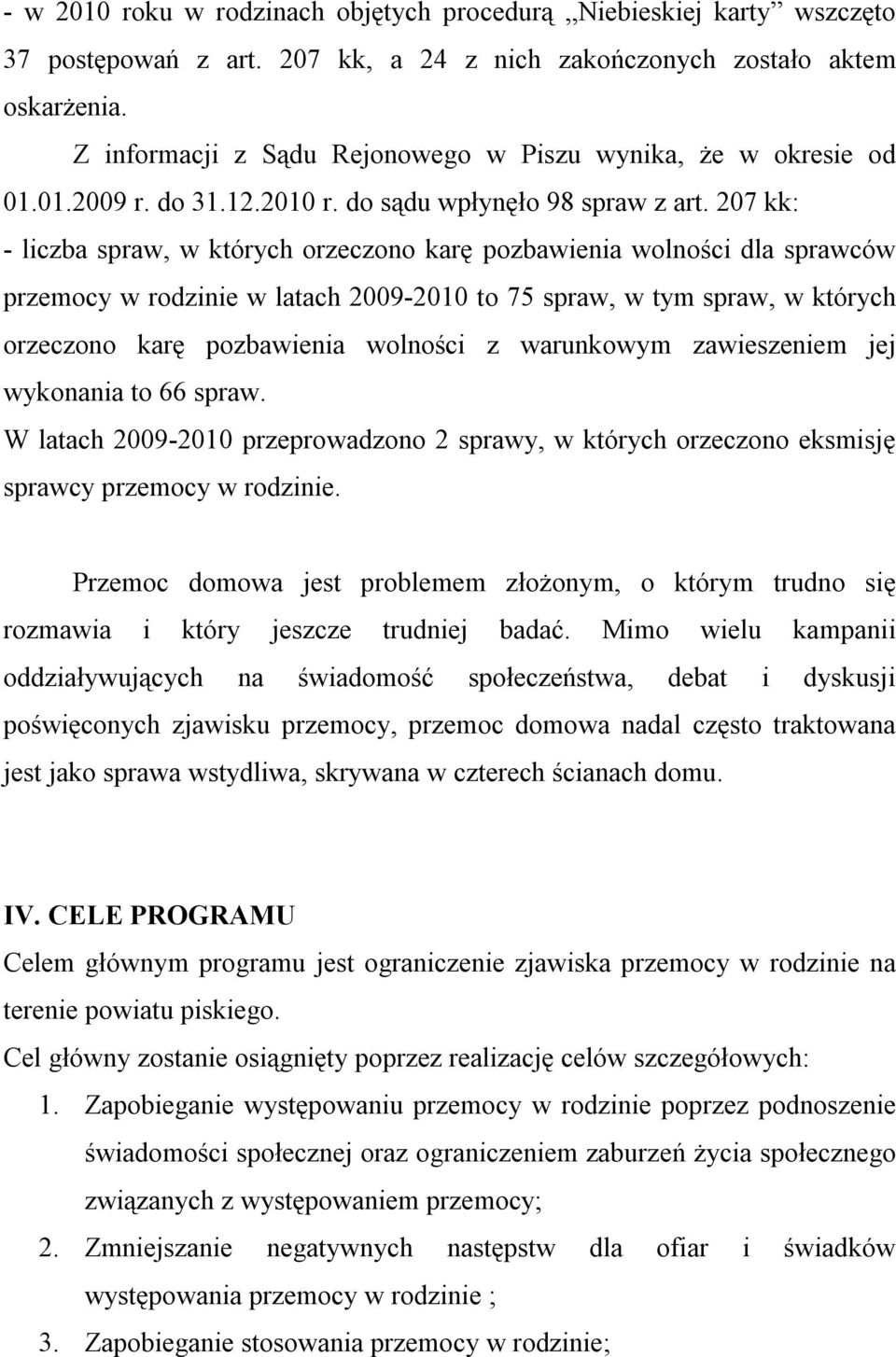 207 kk: - liczba spraw, w których orzeczono karę pozbawienia wolności dla sprawców przemocy w rodzinie w latach 2009-2010 to 75 spraw, w tym spraw, w których orzeczono karę pozbawienia wolności z