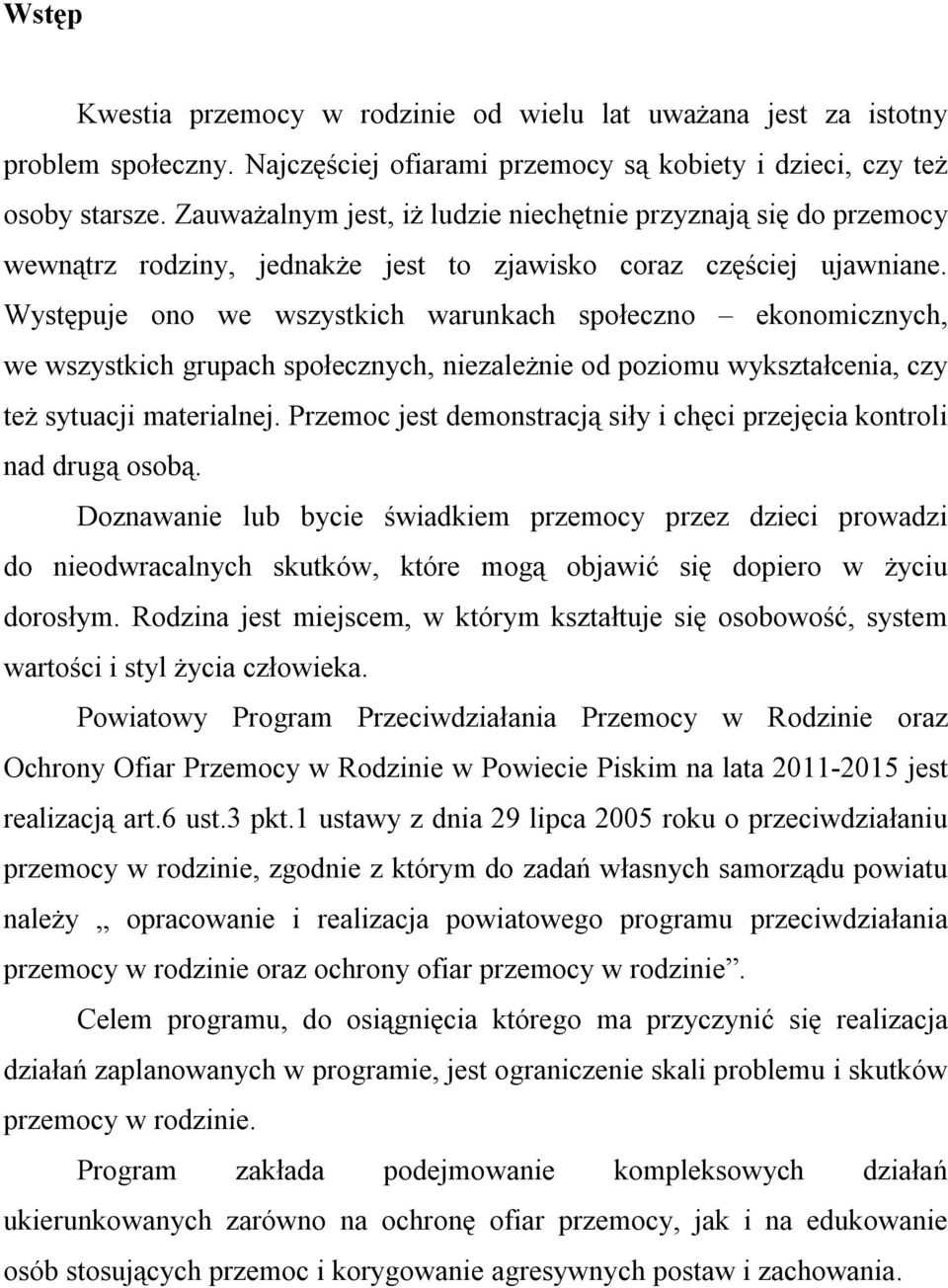 Występuje ono we wszystkich warunkach społeczno ekonomicznych, we wszystkich grupach społecznych, niezależnie od poziomu wykształcenia, czy też sytuacji materialnej.