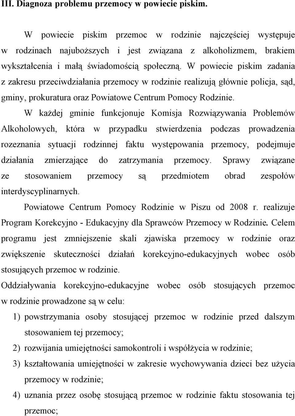 W powiecie piskim zadania z zakresu przeciwdziałania przemocy w rodzinie realizują głównie policja, sąd, gminy, prokuratura oraz Powiatowe Centrum Pomocy Rodzinie.