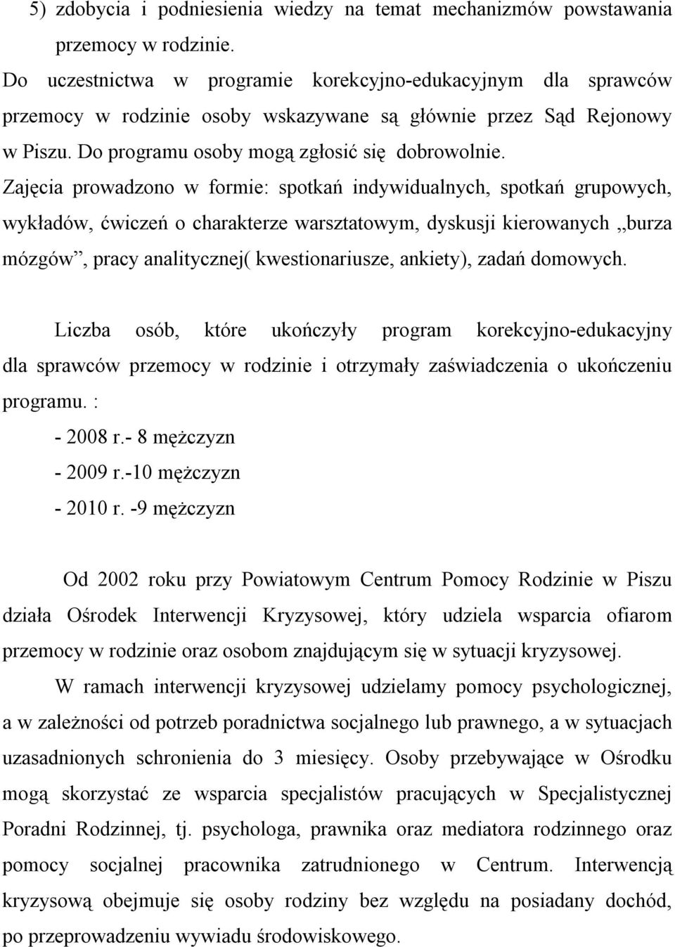 Zajęcia prowadzono w formie: spotkań indywidualnych, spotkań grupowych, wykładów, ćwiczeń o charakterze warsztatowym, dyskusji kierowanych burza mózgów, pracy analitycznej( kwestionariusze, ankiety),