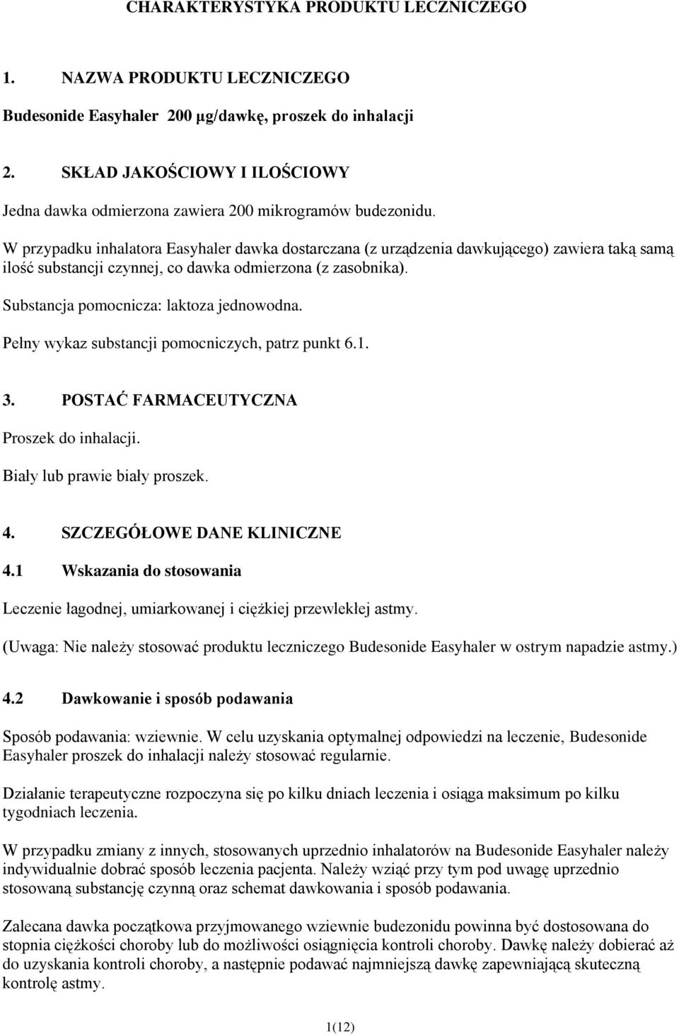 W przypadku inhalatora Easyhaler dawka dostarczana (z urządzenia dawkującego) zawiera taką samą ilość substancji czynnej, co dawka odmierzona (z zasobnika). Substancja pomocnicza: laktoza jednowodna.