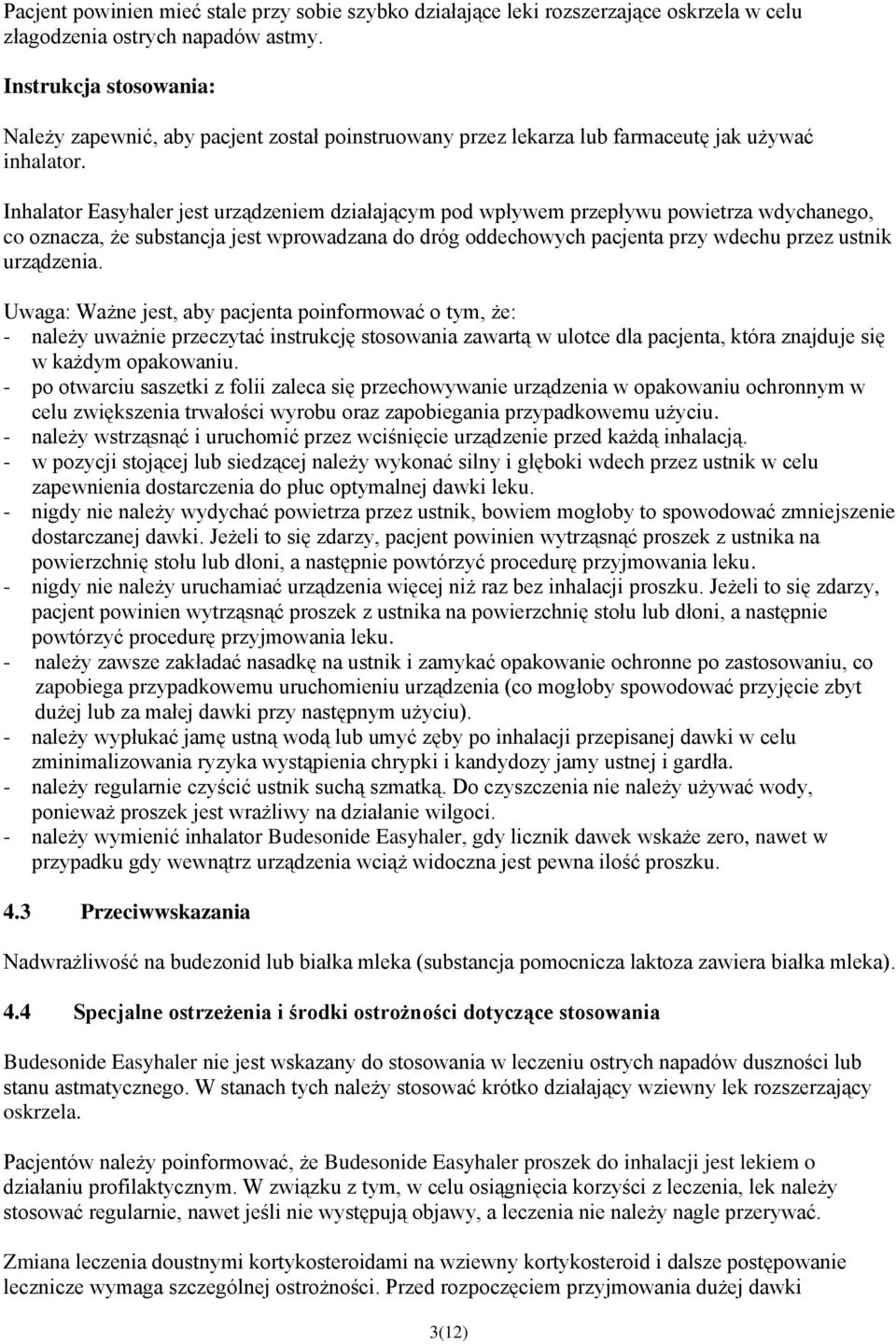 Inhalator Easyhaler jest urządzeniem działającym pod wpływem przepływu powietrza wdychanego, co oznacza, że substancja jest wprowadzana do dróg oddechowych pacjenta przy wdechu przez ustnik