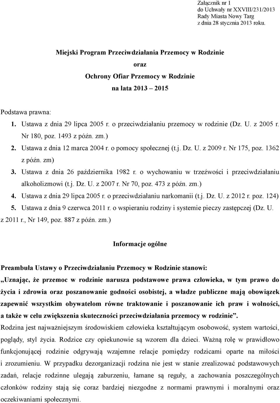 o przeciwdziałaniu przemocy w rodzinie (Dz. U. z 2005 r. Nr 180, poz. 1493 z późn. zm.) 2. Ustawa z dnia 12 marca 2004 r. o pomocy społecznej (t.j. Dz. U. z 2009 r. Nr 175, poz. 1362 z późn. zm) 3.