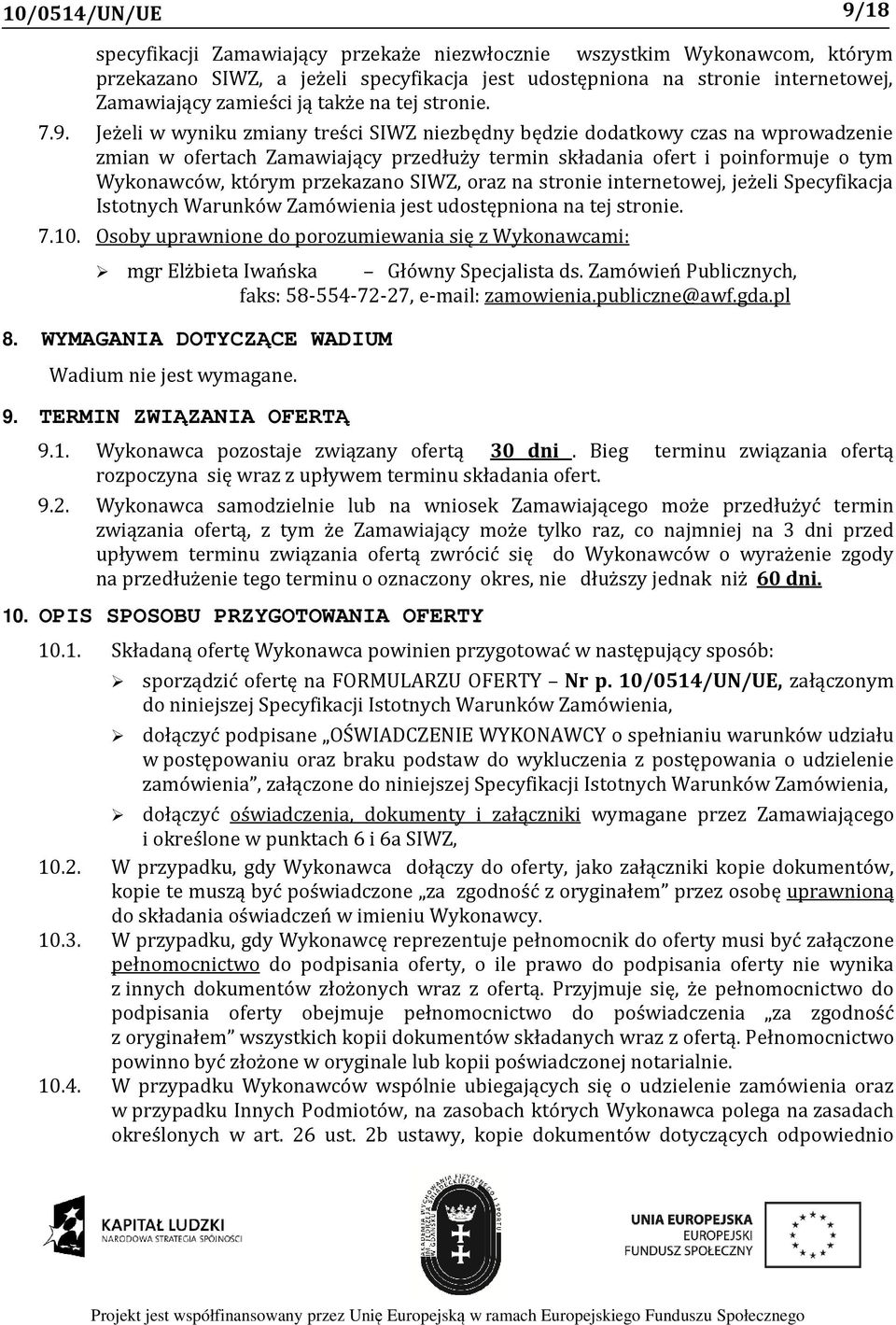 Jeżeli w wyniku zmiany treści SIWZ niezbędny będzie dodatkowy czas na wprowadzenie zmian w ofertach Zamawiający przedłuży termin składania ofert i poinformuje o tym Wykonawców, którym przekazano