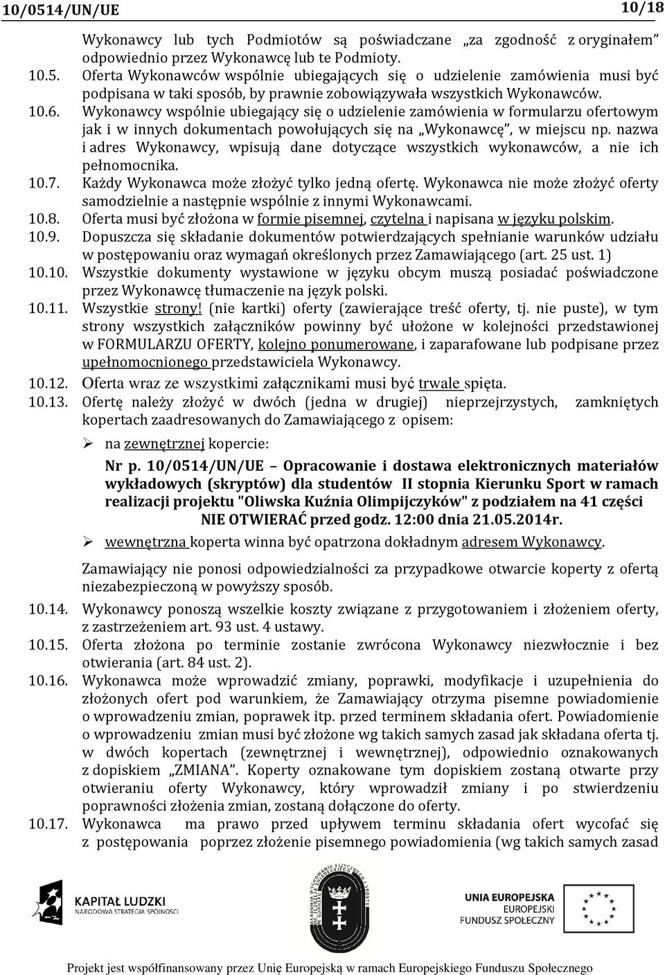 nazwa i adres Wykonawcy, wpisują dane dotyczące wszystkich wykonawców, a nie ich pełnomocnika. 10.7. Każdy Wykonawca może złożyć tylko jedną ofertę.