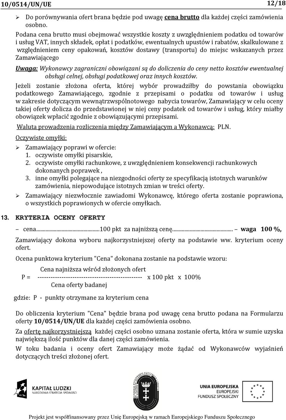opakowań, kosztów dostawy (transportu) do miejsc wskazanych przez Zamawiającego Uwaga: Wykonawcy zagraniczni obowiązani są do doliczenia do ceny netto kosztów ewentualnej obsługi celnej, obsługi