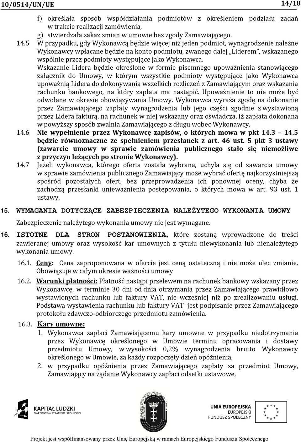 5 W przypadku, gdy Wykonawcą będzie więcej niż jeden podmiot, wynagrodzenie należne Wykonawcy wpłacane będzie na konto podmiotu, zwanego dalej Liderem, wskazanego wspólnie przez podmioty występujące