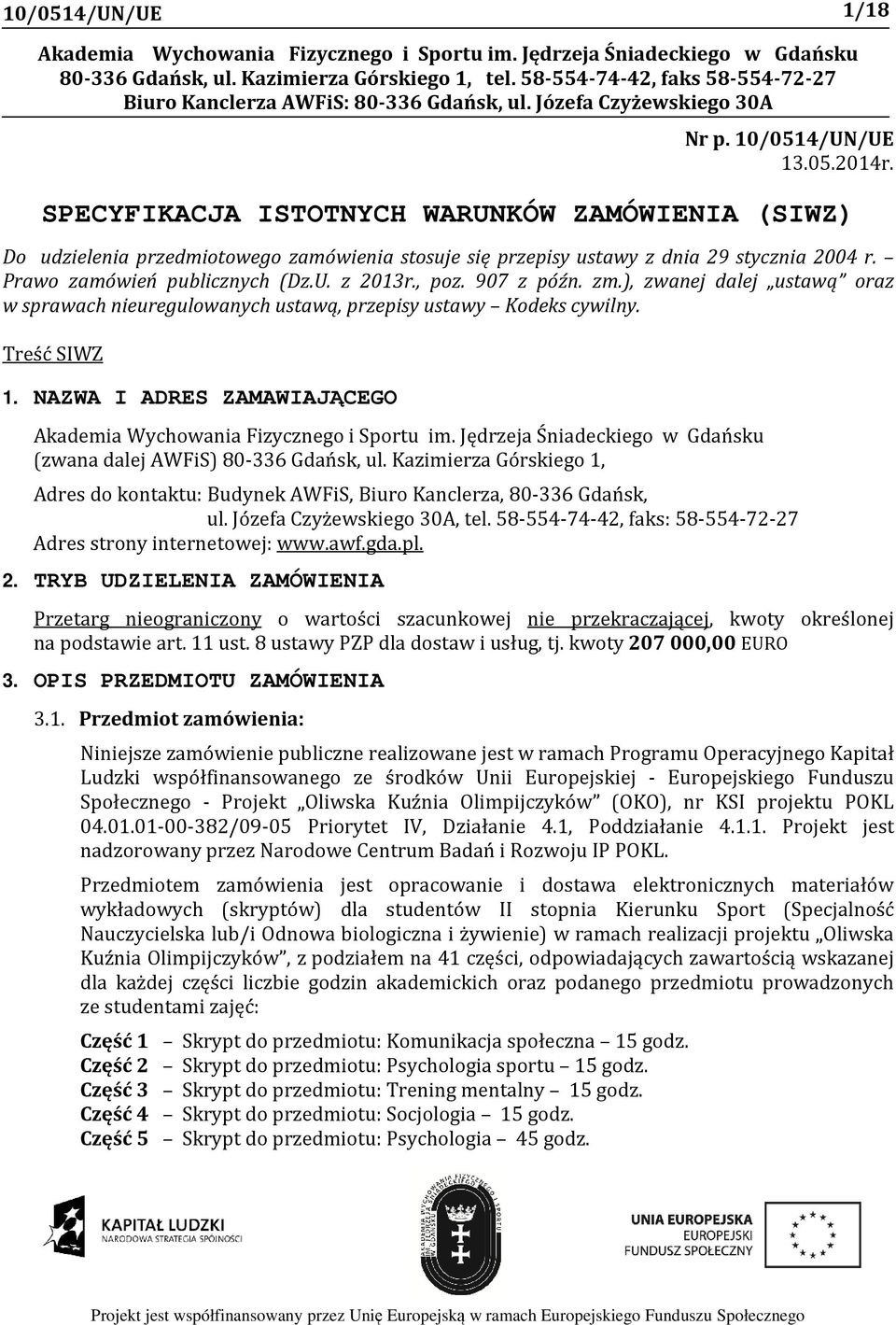 SPECYFIKACJA ISTOTNYCH WARUNKÓW ZAMÓWIENIA (SIWZ) Do udzielenia przedmiotowego zamówienia stosuje się przepisy ustawy z dnia 29 stycznia 2004 r. Prawo zamówień publicznych (Dz.U. z 2013r., poz.