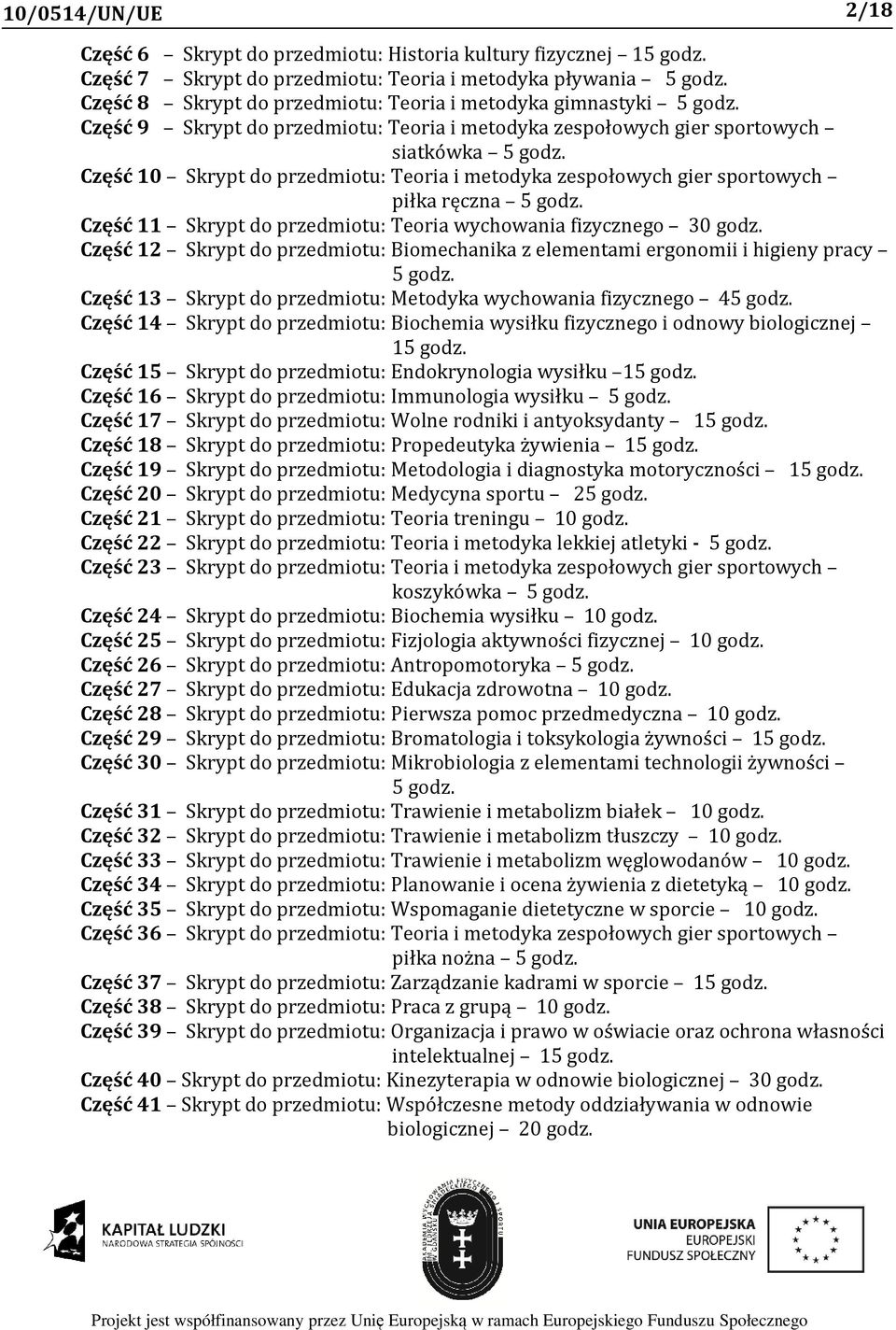 Część 11 Skrypt do : Teoria wychowania fizycznego 30 godz. Część 12 Skrypt do : Biomechanika z elementami ergonomii i higieny pracy 5 godz. Część 13 Skrypt do : Metodyka wychowania fizycznego 45 godz.