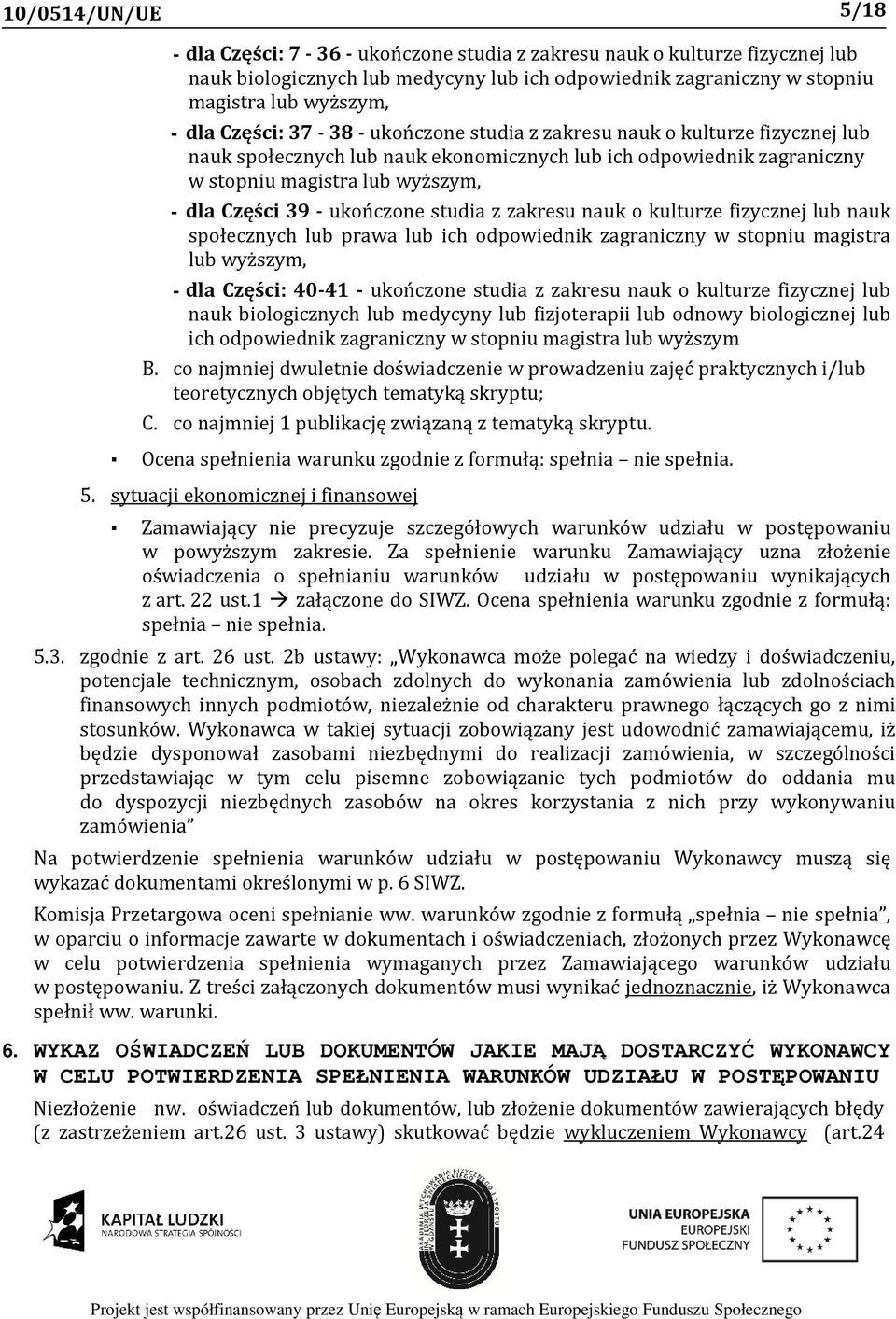 ukończone studia z zakresu nauk o kulturze fizycznej lub nauk społecznych lub prawa lub ich odpowiednik zagraniczny w stopniu magistra lub wyższym, - dla Części: 40-41 - ukończone studia z zakresu