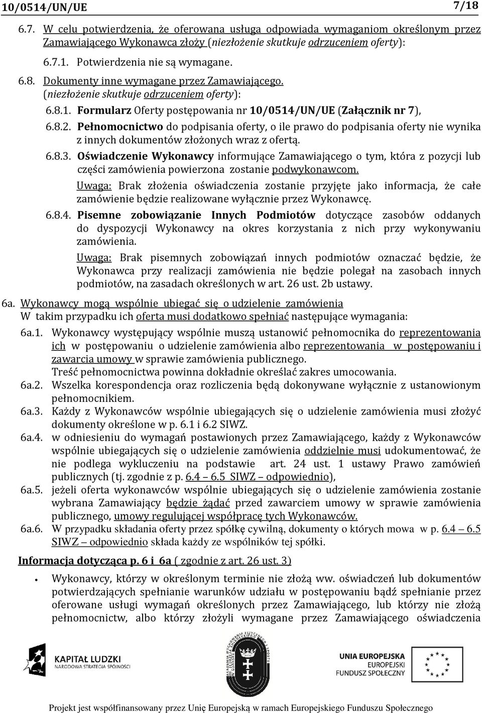 Pełnomocnictwo do podpisania oferty, o ile prawo do podpisania oferty nie wynika z innych dokumentów złożonych wraz z ofertą. 6.8.3.