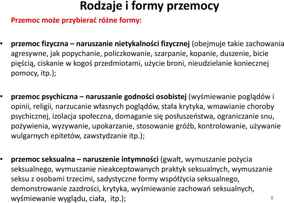 ); przemoc psychiczna naruszanie godności osobistej (wyśmiewanie poglądów i opinii, religii, narzucanie własnych poglądów, stała krytyka, wmawianie choroby psychicznej, izolacja społeczna, domaganie
