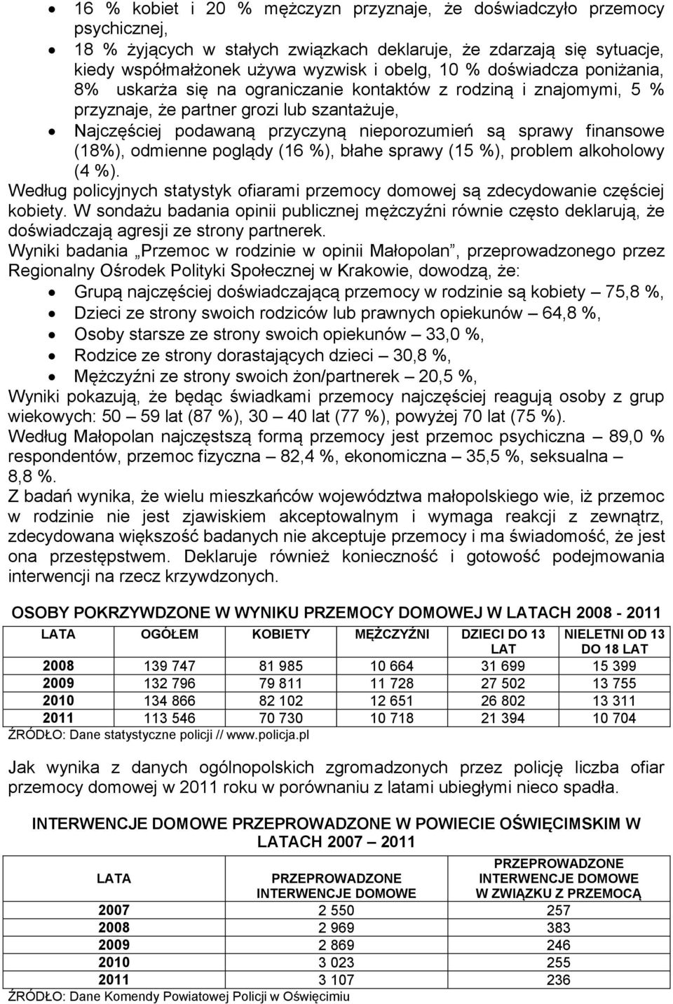 (18%), odmienne poglądy (16 %), błahe sprawy (15 %), problem alkoholowy (4 %). Według policyjnych statystyk ofiarami przemocy domowej są zdecydowanie częściej kobiety.