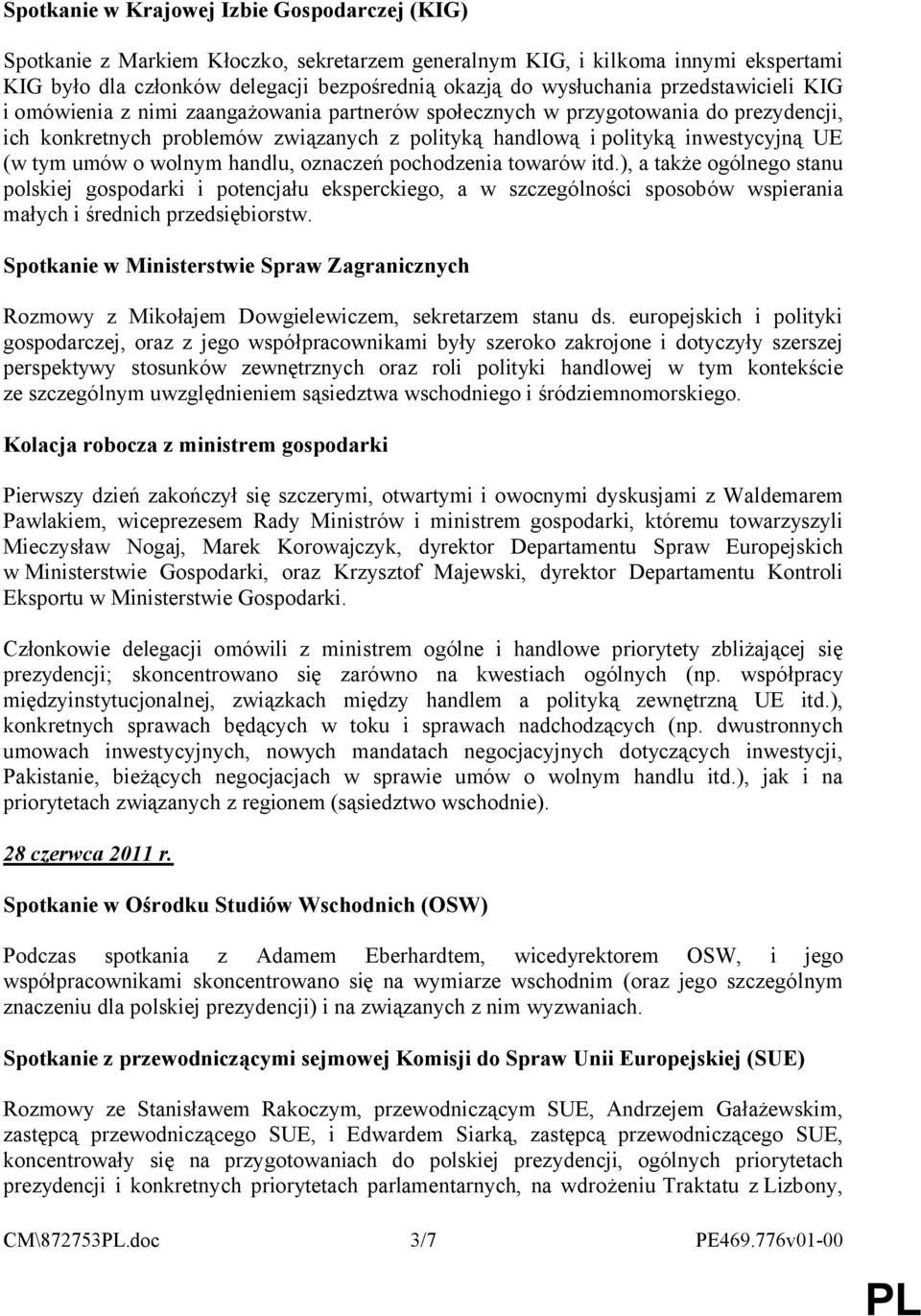 umów o wolnym handlu, oznaczeń pochodzenia towarów itd.), a także ogólnego stanu polskiej gospodarki i potencjału eksperckiego, a w szczególności sposobów wspierania małych i średnich przedsiębiorstw.