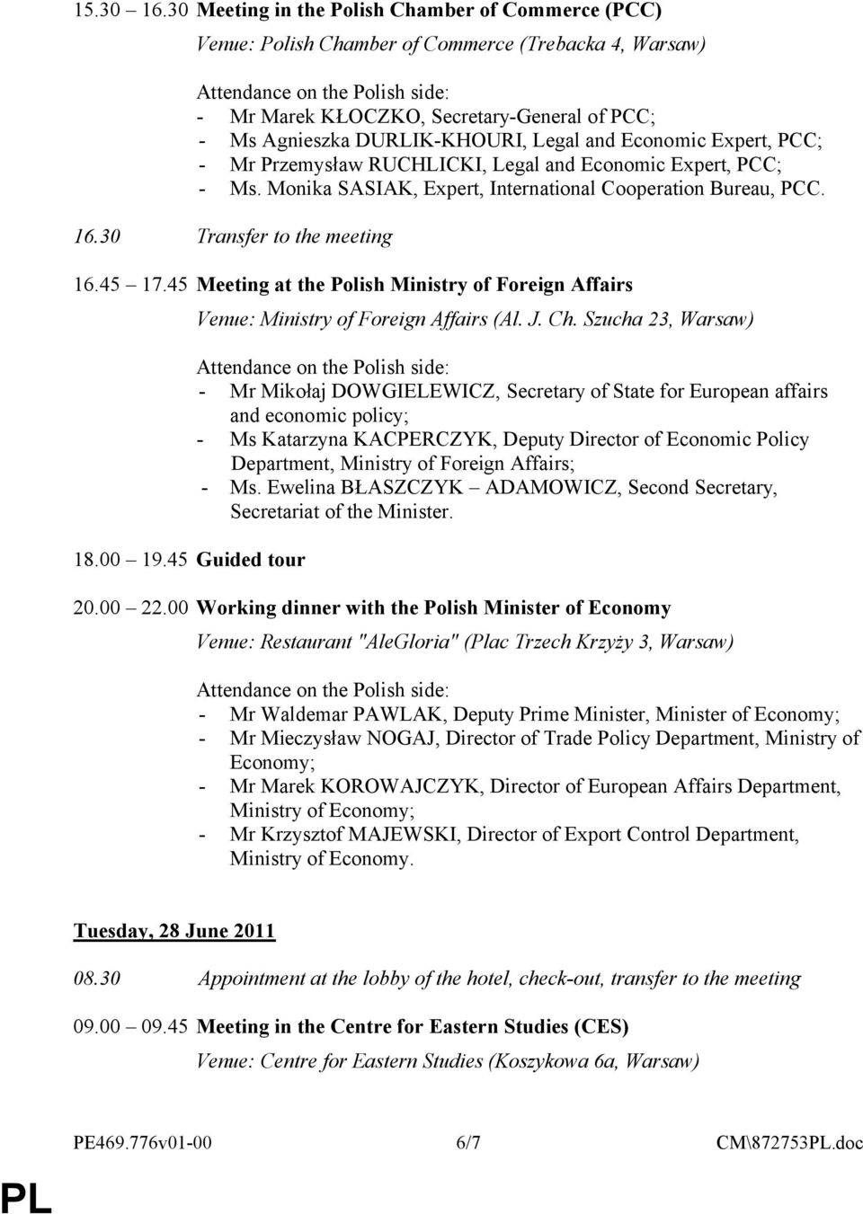 Economic Expert, PCC; - Mr Przemysław RUCHLICKI, Legal and Economic Expert, PCC; - Ms. Monika SASIAK, Expert, International Cooperation Bureau, PCC. 16.30 Transfer to the meeting 16.45 17.
