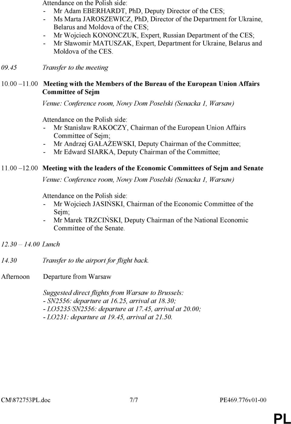 00 Meeting with the Members of the Bureau of the European Union Affairs Committee of Sejm Venue: Conference room, Nowy Dom Poselski (Senacka 1, Warsaw) - Mr Stanisław RAKOCZY, Chairman of the