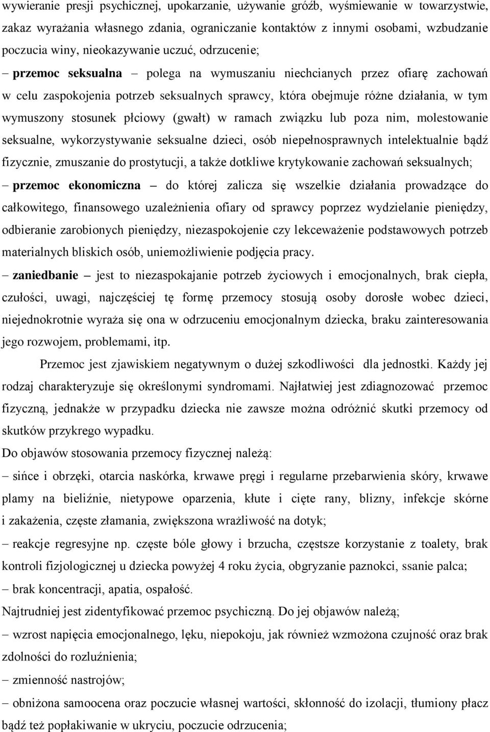 wymuszony stosunek płciowy (gwałt) w ramach związku lub poza nim, molestowanie seksualne, wykorzystywanie seksualne dzieci, osób niepełnosprawnych intelektualnie bądź fizycznie, zmuszanie do