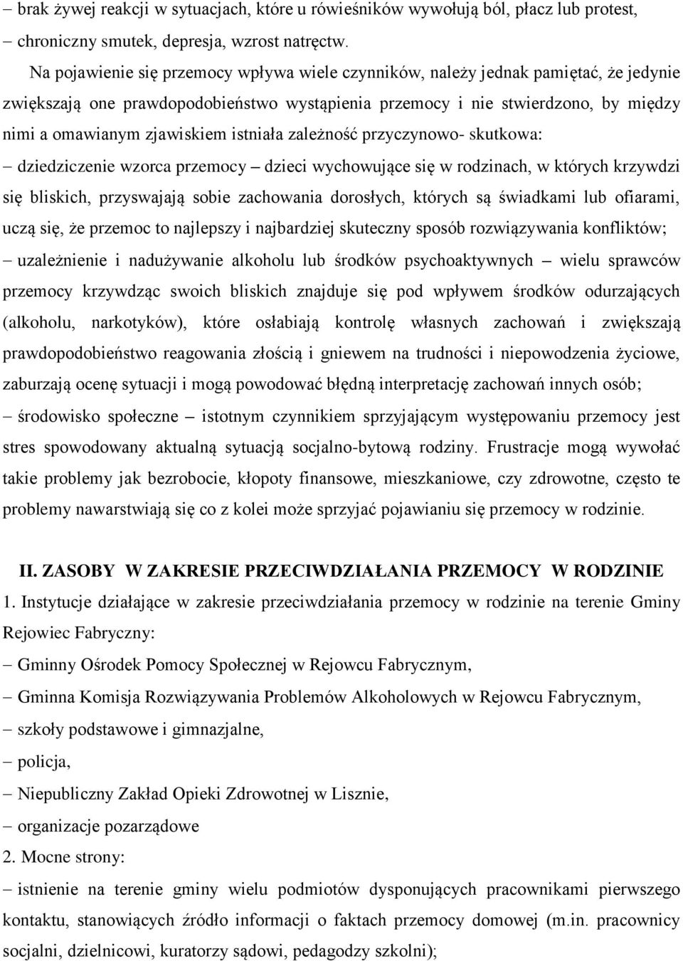 istniała zależność przyczynowo- skutkowa: dziedziczenie wzorca przemocy dzieci wychowujące się w rodzinach, w których krzywdzi się bliskich, przyswajają sobie zachowania dorosłych, których są