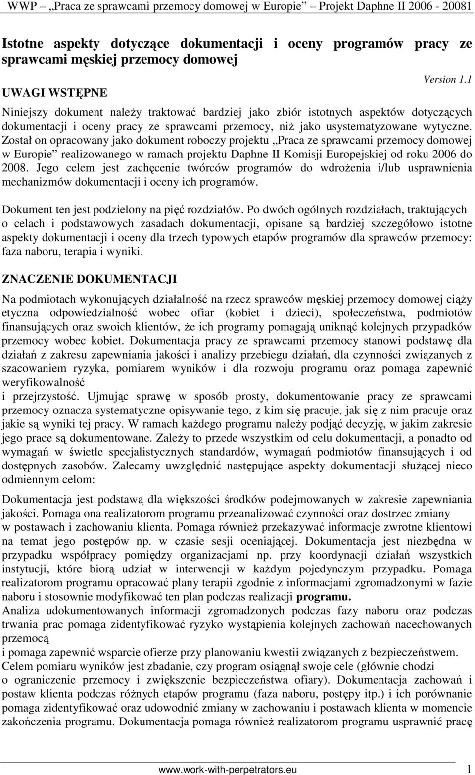 Został on opracowany jako dokument roboczy projektu Praca ze sprawcami przemocy domowej w Europie realizowanego w ramach projektu Daphne II Komisji Europejskiej od roku 2006 do 2008.