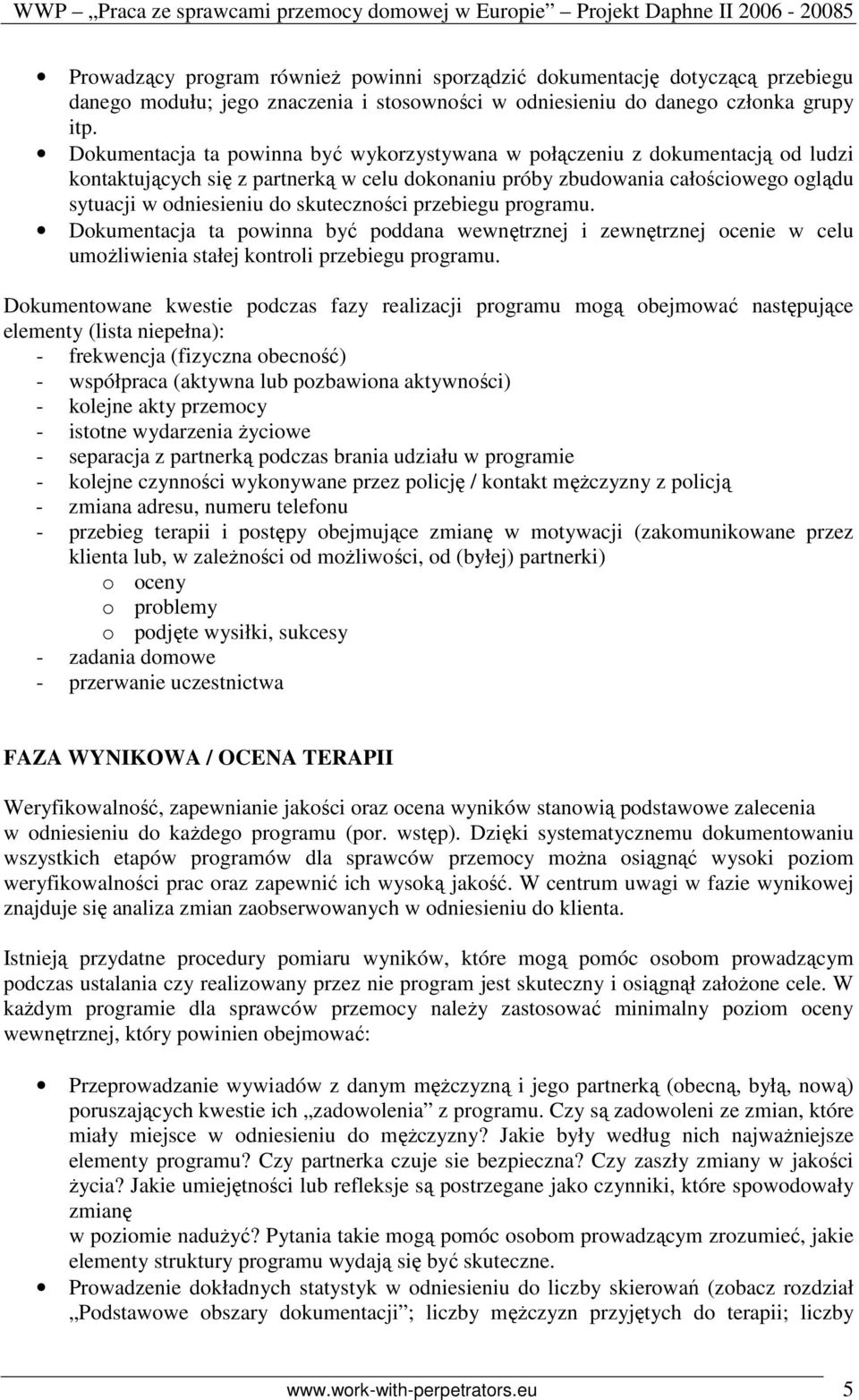 Dokumentacja ta powinna być wykorzystywana w połączeniu z dokumentacją od ludzi kontaktujących się z partnerką w celu dokonaniu próby zbudowania całościowego oglądu sytuacji w odniesieniu do