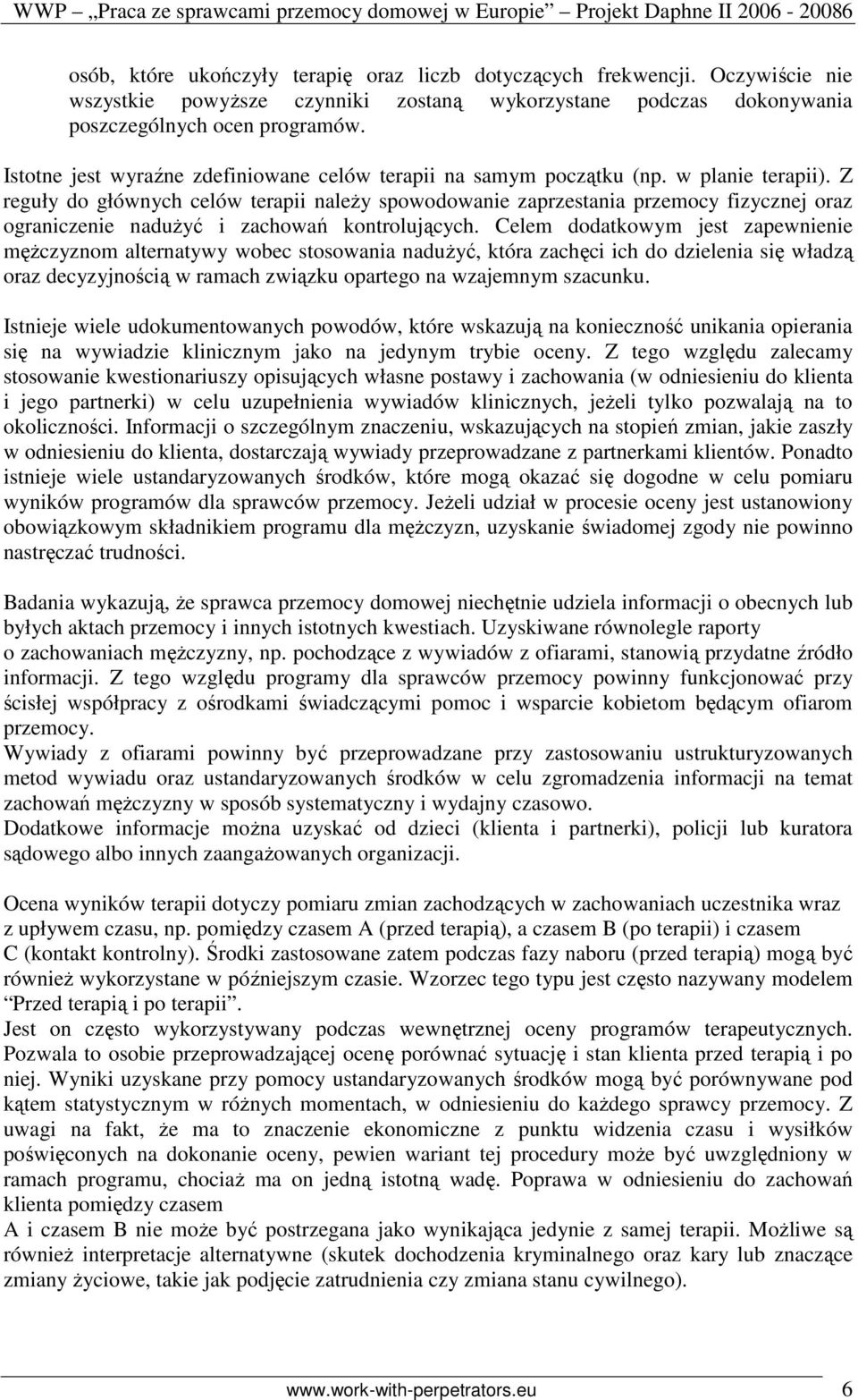 w planie terapii). Z reguły do głównych celów terapii naleŝy spowodowanie zaprzestania przemocy fizycznej oraz ograniczenie naduŝyć i zachowań kontrolujących.