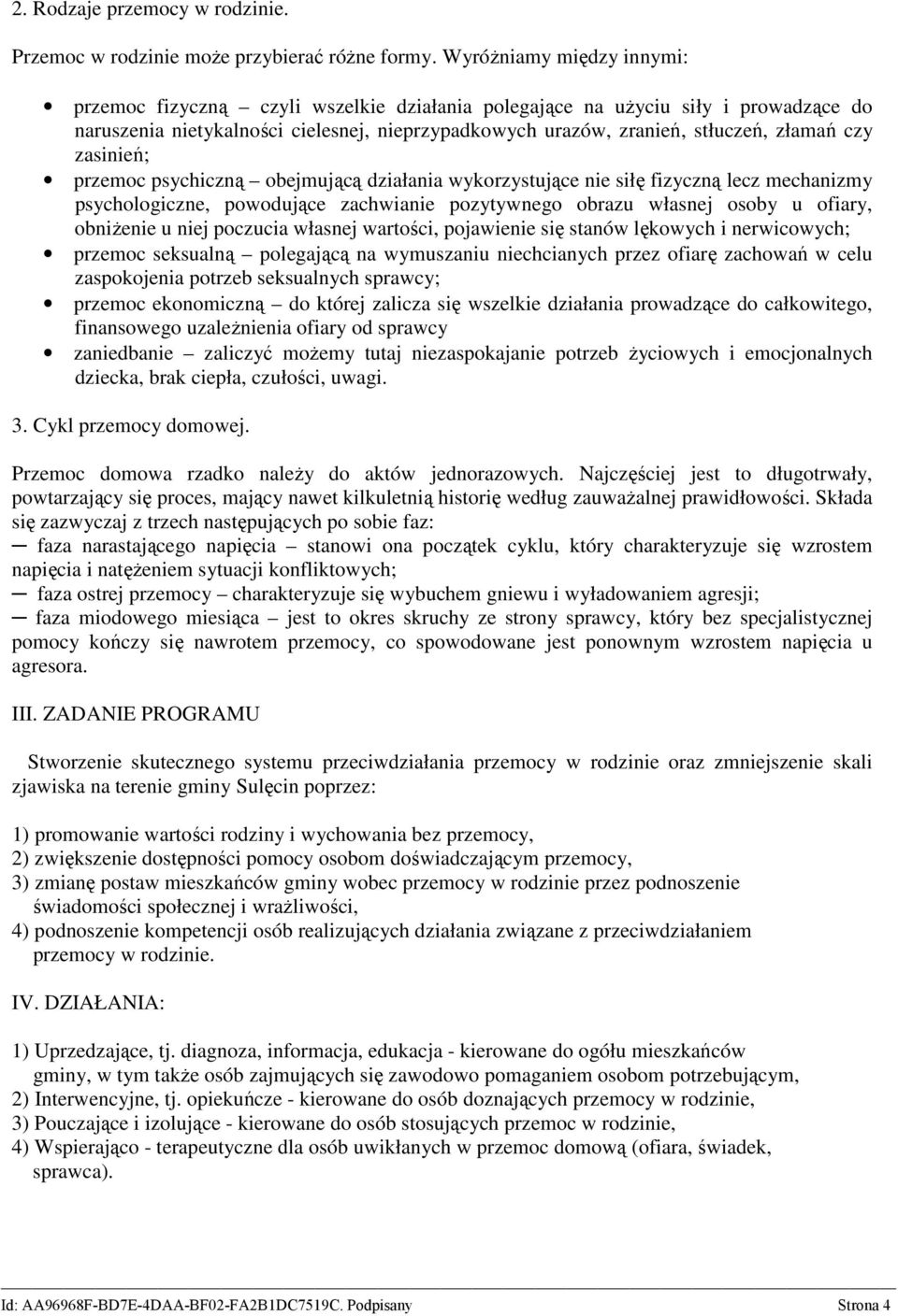 czy zasinień; przemoc psychiczną obejmującą działania wykorzystujące nie siłę fizyczną lecz mechanizmy psychologiczne, powodujące zachwianie pozytywnego obrazu własnej osoby u ofiary, obniŝenie u