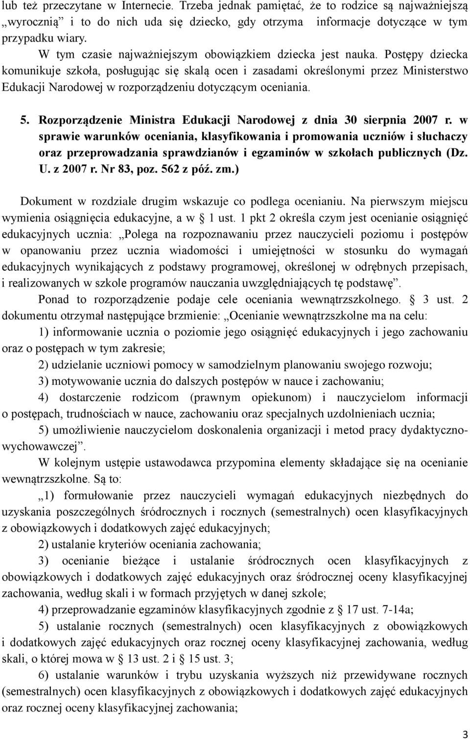 Postępy dziecka komunikuje szkoła, posługując się skalą ocen i zasadami określonymi przez Ministerstwo Edukacji Narodowej w rozporządzeniu dotyczącym oceniania. 5.