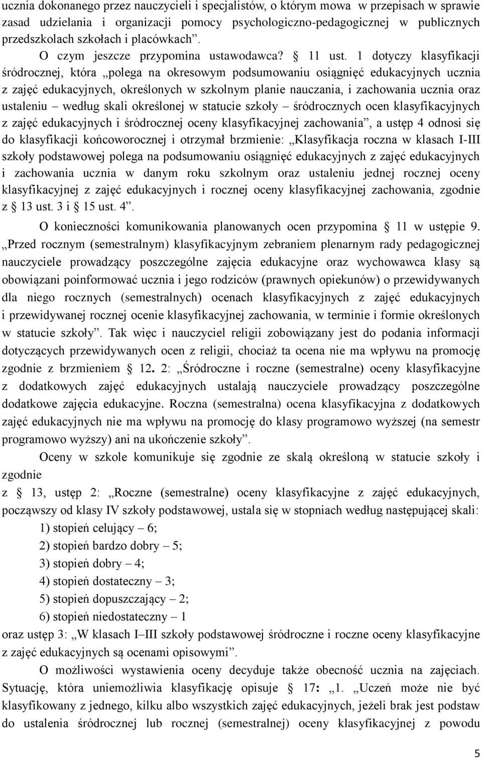 1 dotyczy klasyfikacji śródrocznej, która polega na okresowym podsumowaniu osiągnięć edukacyjnych ucznia z zajęć edukacyjnych, określonych w szkolnym planie nauczania, i zachowania ucznia oraz