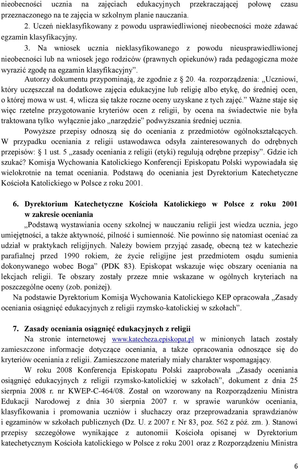 Na wniosek ucznia nieklasyfikowanego z powodu nieusprawiedliwionej nieobecności lub na wniosek jego rodziców (prawnych opiekunów) rada pedagogiczna może wyrazić zgodę na egzamin klasyfikacyjny.