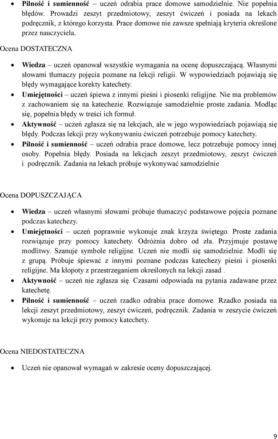 Własnymi słowami tłumaczy pojęcia poznane na lekcji religii. W wypowiedziach pojawiają się błędy wymagające korekty katechety. Umiejętności uczeń śpiewa z innymi pieśni i piosenki religijne.