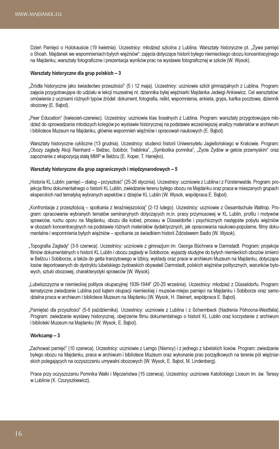 fotograficznej w szkole (W. Wysok). Warsztaty historyczne dla grup polskich 3 Źródła historyczne jako świadectwo przeszłości (5 i 12 maja). Uczestnicy: uczniowie szkół gimnazjalnych z Lublina.