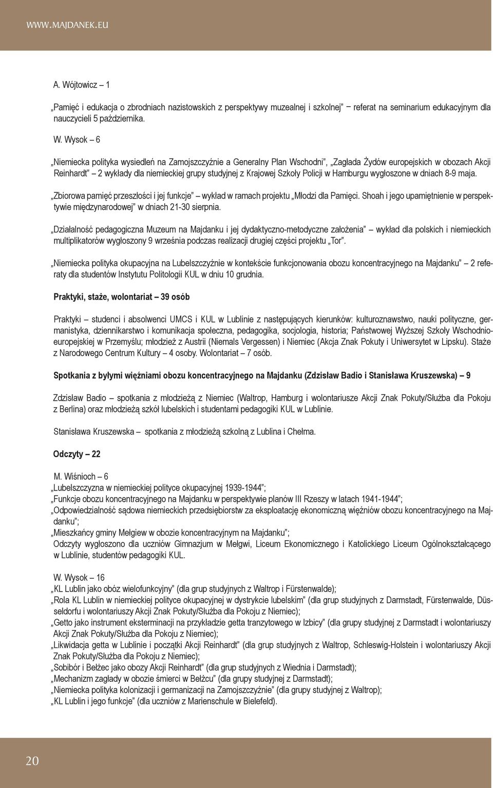 dniach 8-9 maja. Zbiorowa pamięć przeszłości i jej funkcje wykład w ramach projektu Młodzi dla Pamięci. Shoah i jego upamiętnienie w perspektywie międzynarodowej w dniach 21-30 sierpnia.