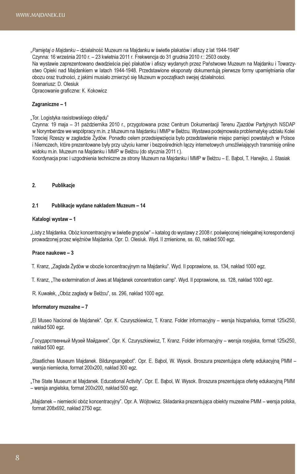Przedstawione eksponaty dokumentują pierwsze formy upamiętniania ofiar obozu oraz trudności, z jakimi musiało zmierzyć się Muzeum w początkach swojej działalności. Scenariusz: D.