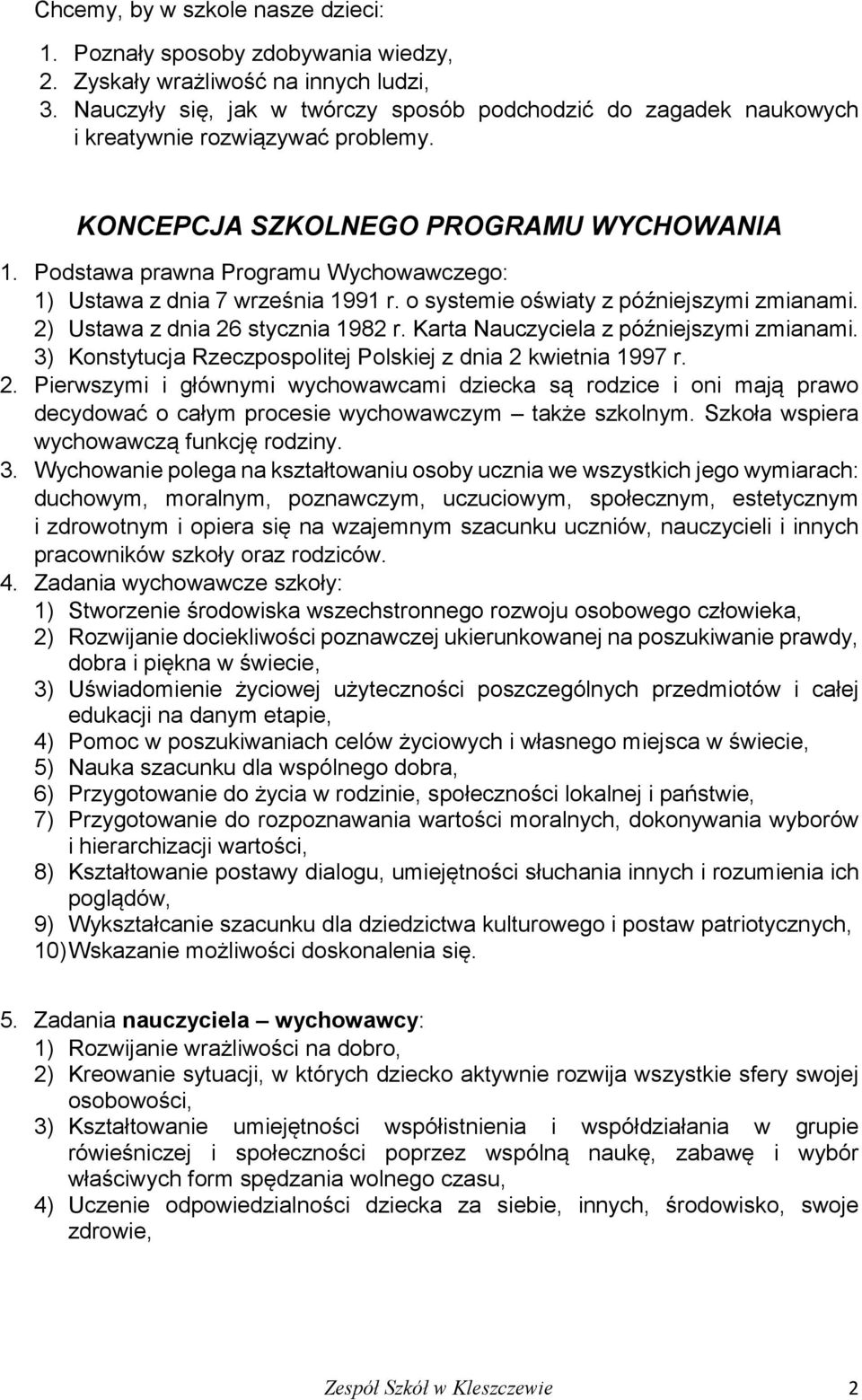 Podstawa prawna Programu Wychowawczego: 1) Ustawa z dnia 7 września 1991 r. o systemie oświaty z późniejszymi zmianami. 2) Ustawa z dnia 26 stycznia 1982 r. Karta Nauczyciela z późniejszymi zmianami.
