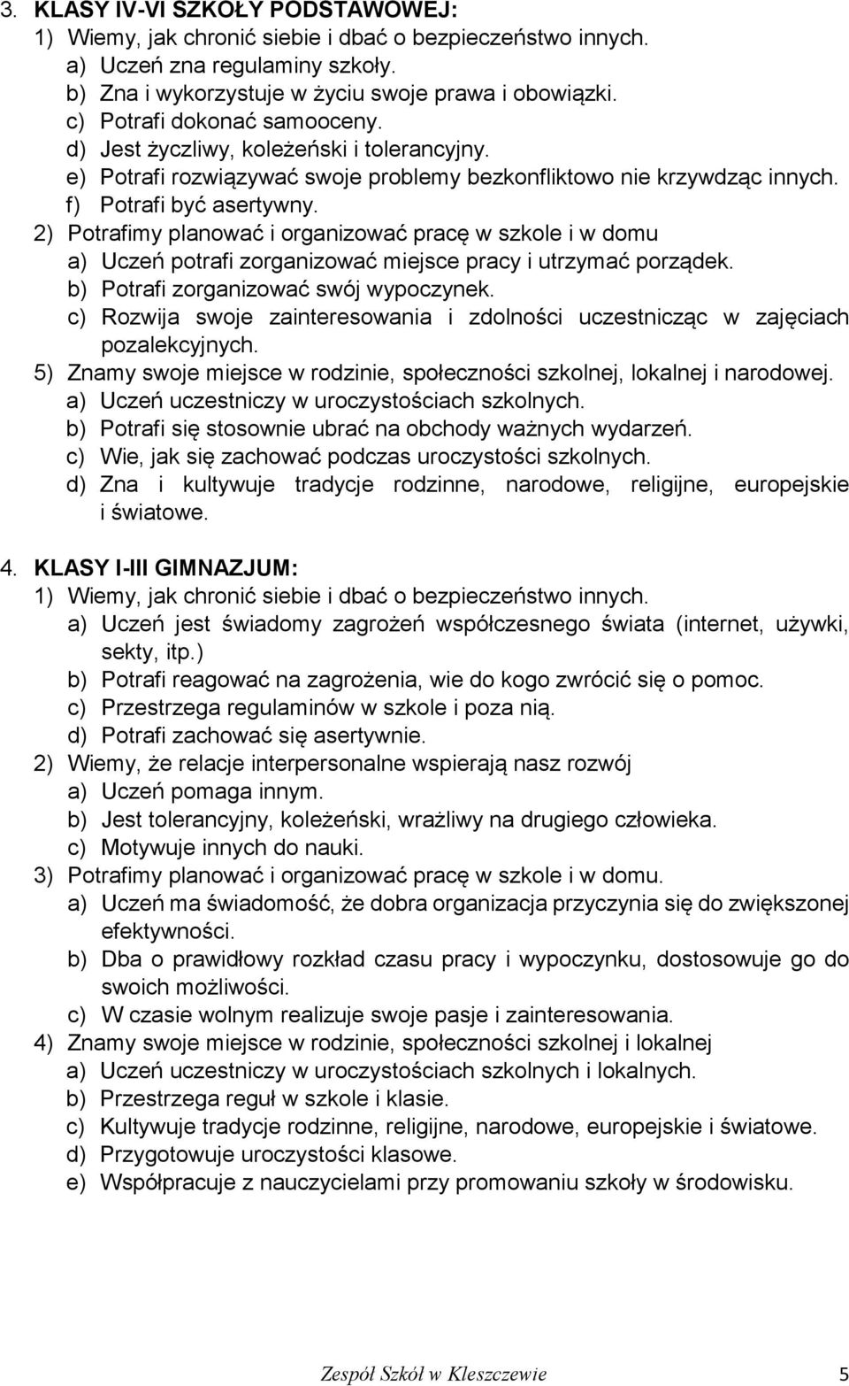 2) Potrafimy planować i organizować pracę w szkole i w domu a) Uczeń potrafi zorganizować miejsce pracy i utrzymać porządek. b) Potrafi zorganizować swój wypoczynek.