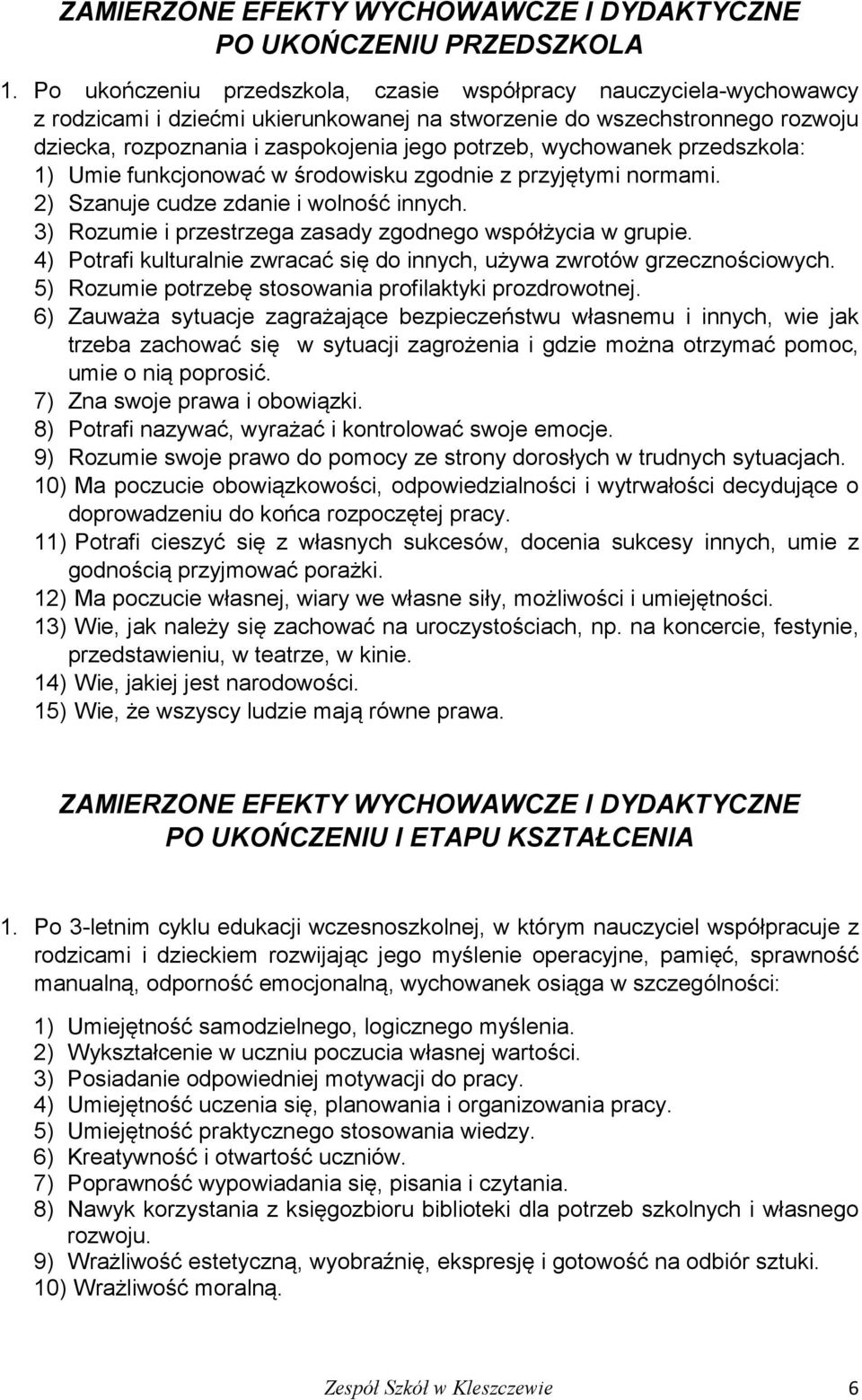 wychowanek przedszkola: 1) Umie funkcjonować w środowisku zgodnie z przyjętymi normami. 2) Szanuje cudze zdanie i wolność innych. 3) Rozumie i przestrzega zasady zgodnego współżycia w grupie.