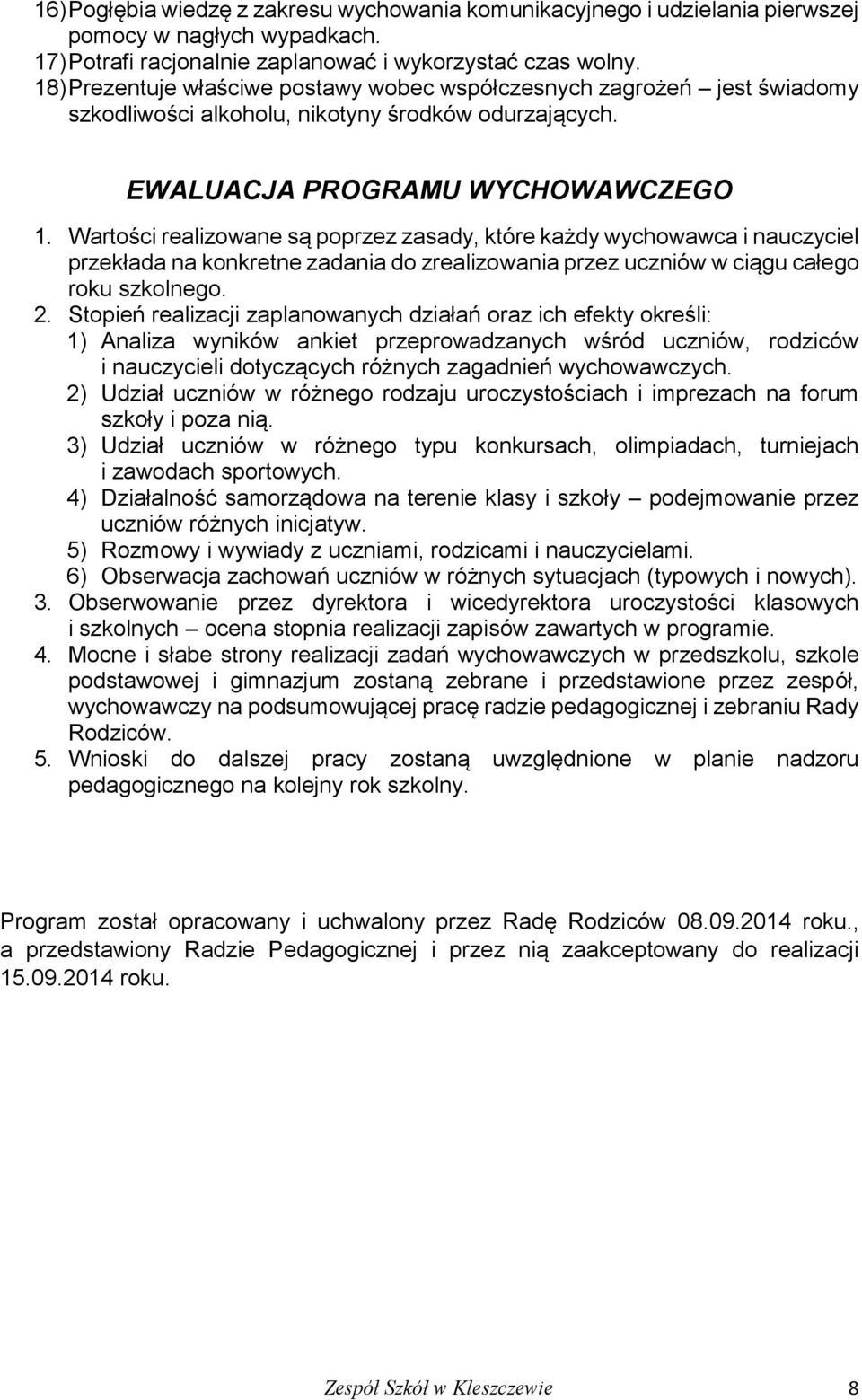 Wartości realizowane są poprzez zasady, które każdy wychowawca i nauczyciel przekłada na konkretne zadania do zrealizowania przez uczniów w ciągu całego roku szkolnego. 2.