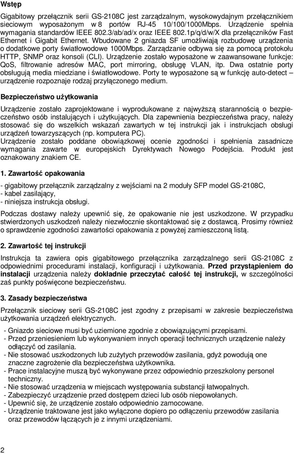 Zarządzanie odbywa się za pomocą protokołu HTTP, SNMP oraz konsoli (CLI). Urządzenie zostało wyposaŝone w zaawansowane funkcje: QoS, filtrowanie adresów MAC, port mirroring, obsługę VLAN, itp.