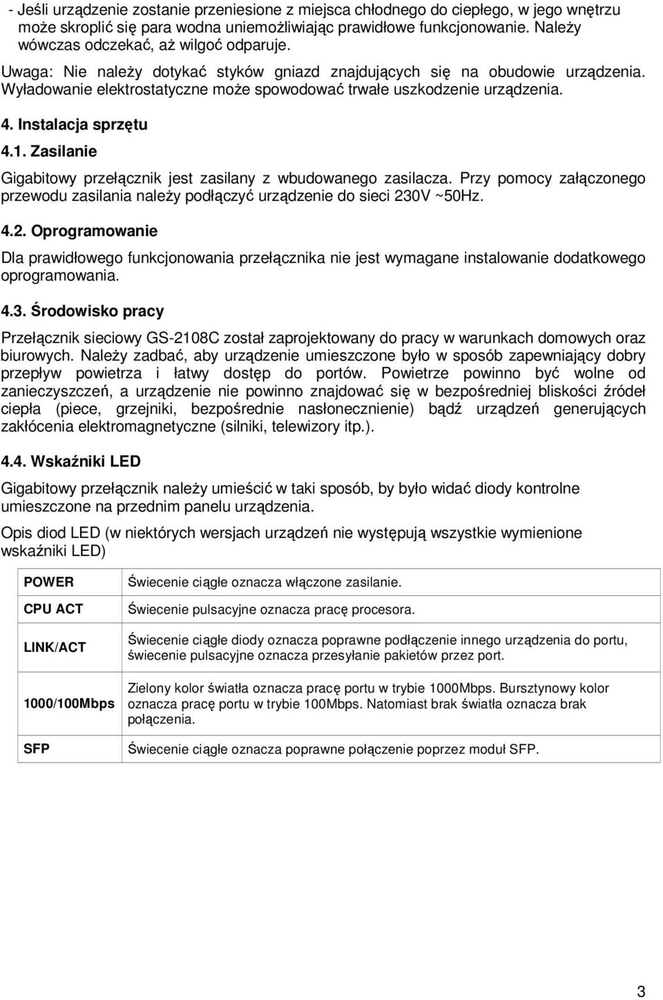 Wyładowanie elektrostatyczne moŝe spowodować trwałe uszkodzenie urządzenia. 4. Instalacja sprzętu 4.1. Zasilanie Gigabitowy przełącznik jest zasilany z wbudowanego zasilacza.