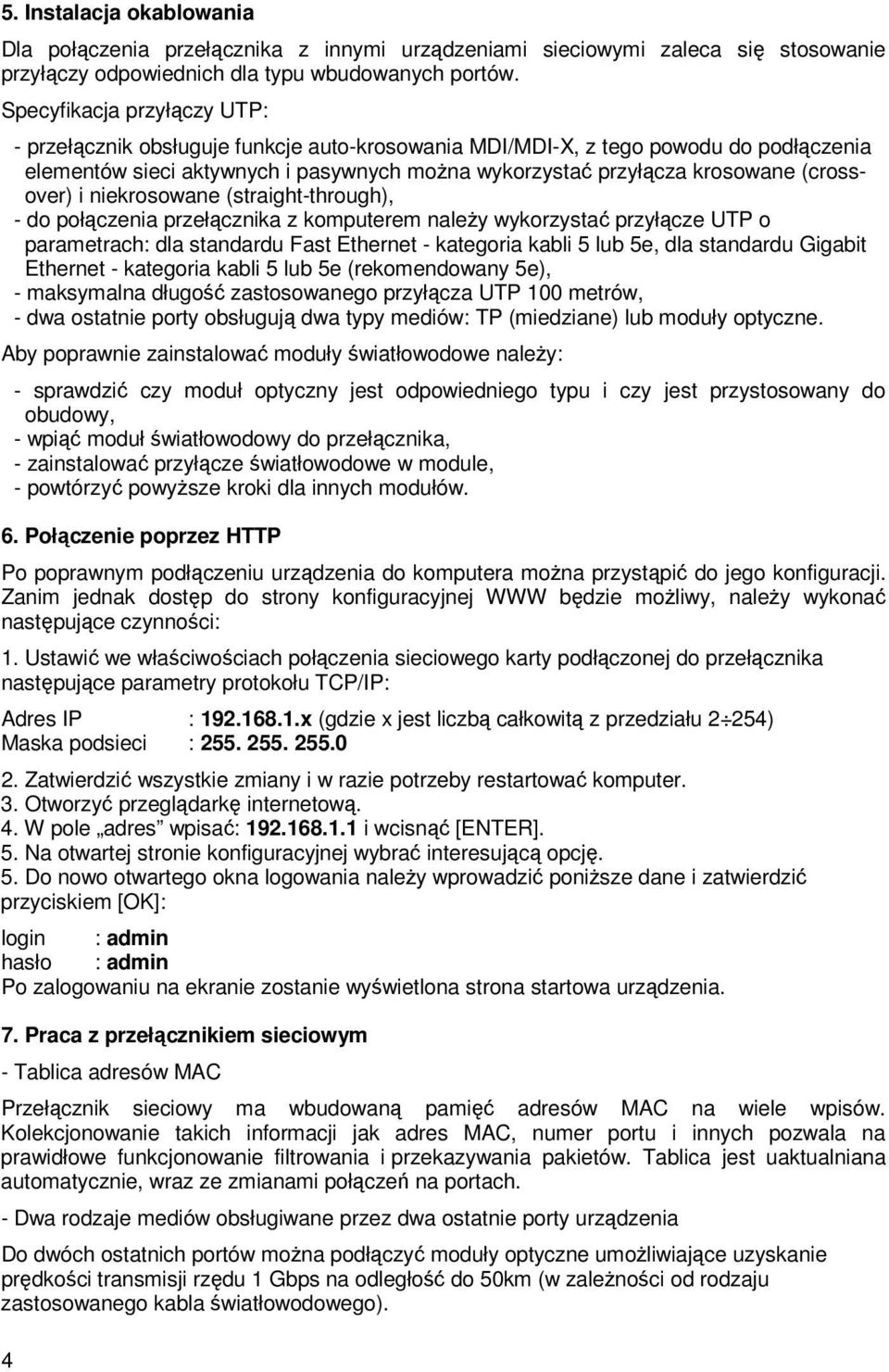 (crossover) i niekrosowane (straight-through), - do połączenia przełącznika z komputerem naleŝy wykorzystać przyłącze UTP o parametrach: dla standardu Fast Ethernet - kategoria kabli 5 lub 5e, dla