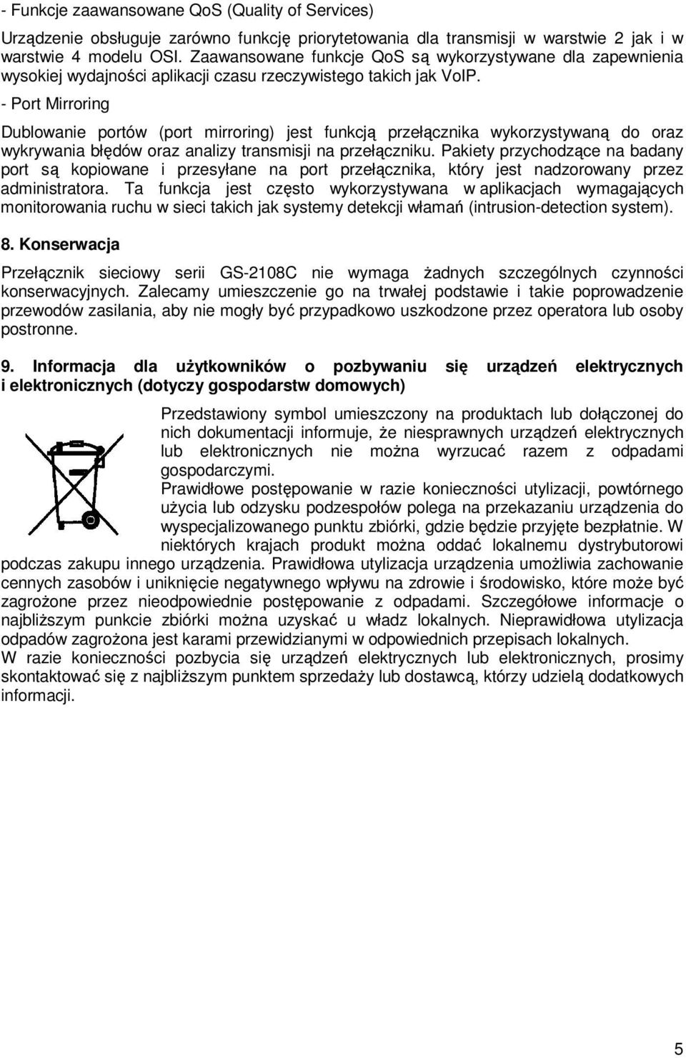 - Port Mirroring Dublowanie portów (port mirroring) jest funkcją przełącznika wykorzystywaną do oraz wykrywania błędów oraz analizy transmisji na przełączniku.
