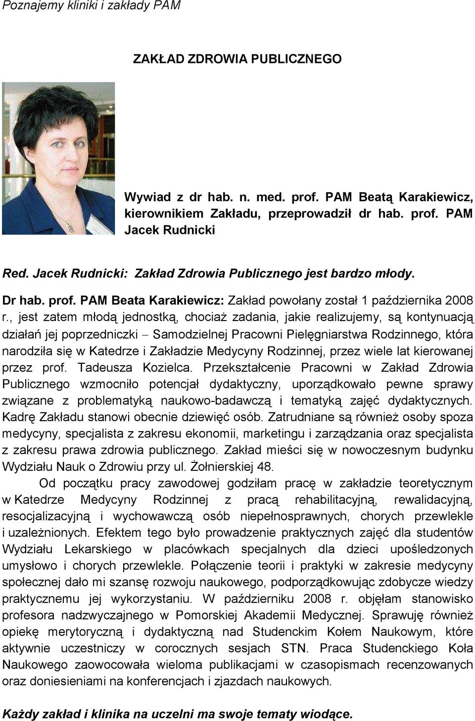 , jest zatem młodą jednostką, chociaż zadania, jakie realizujemy, są kontynuacją działań jej poprzedniczki Samodzielnej Pracowni Pielęgniarstwa Rodzinnego, która narodziła się w Katedrze i Zakładzie