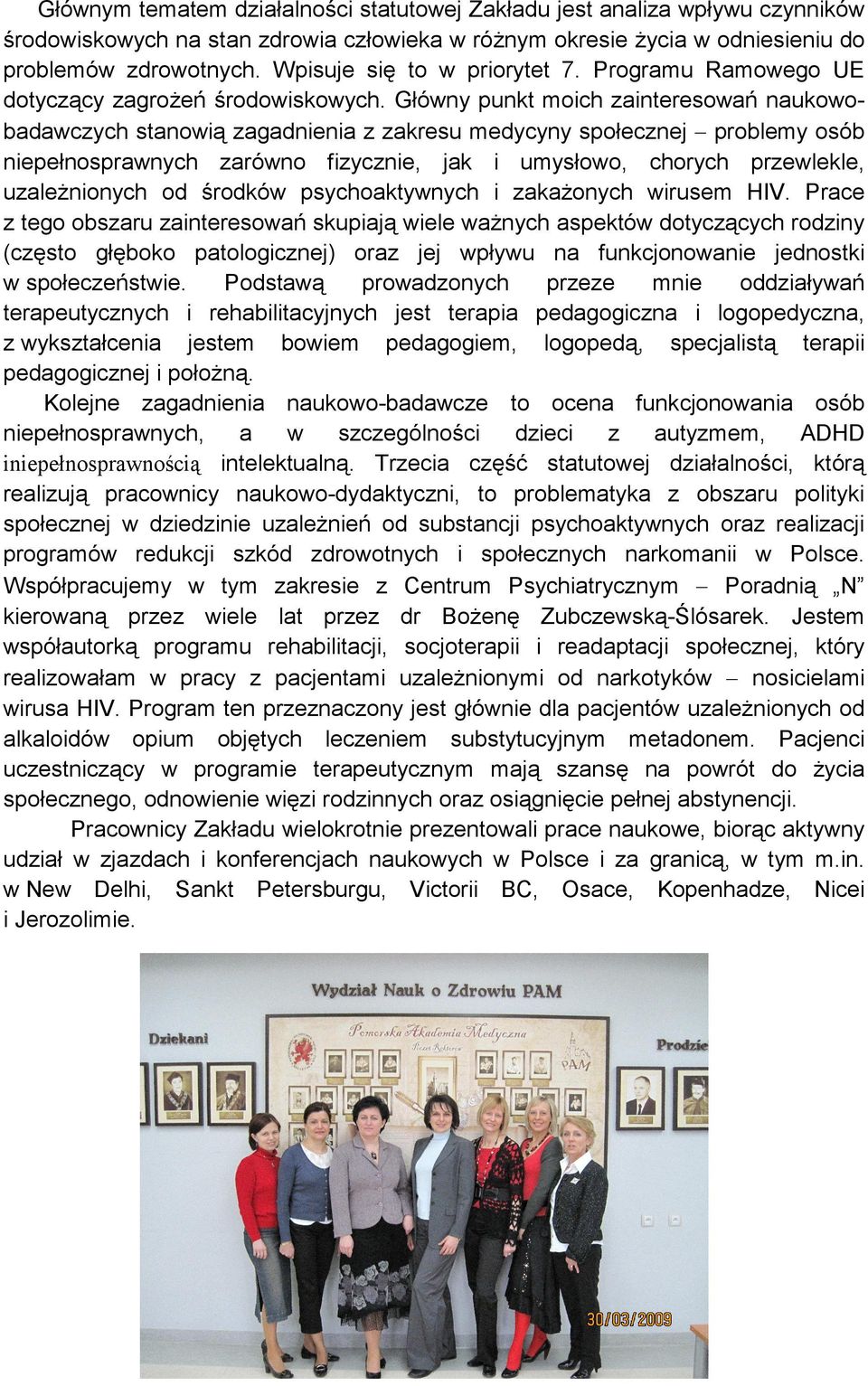 Główny punkt moich zainteresowań naukowobadawczych stanowią zagadnienia z zakresu medycyny społecznej problemy osób niepełnosprawnych zarówno fizycznie, jak i umysłowo, chorych przewlekle,